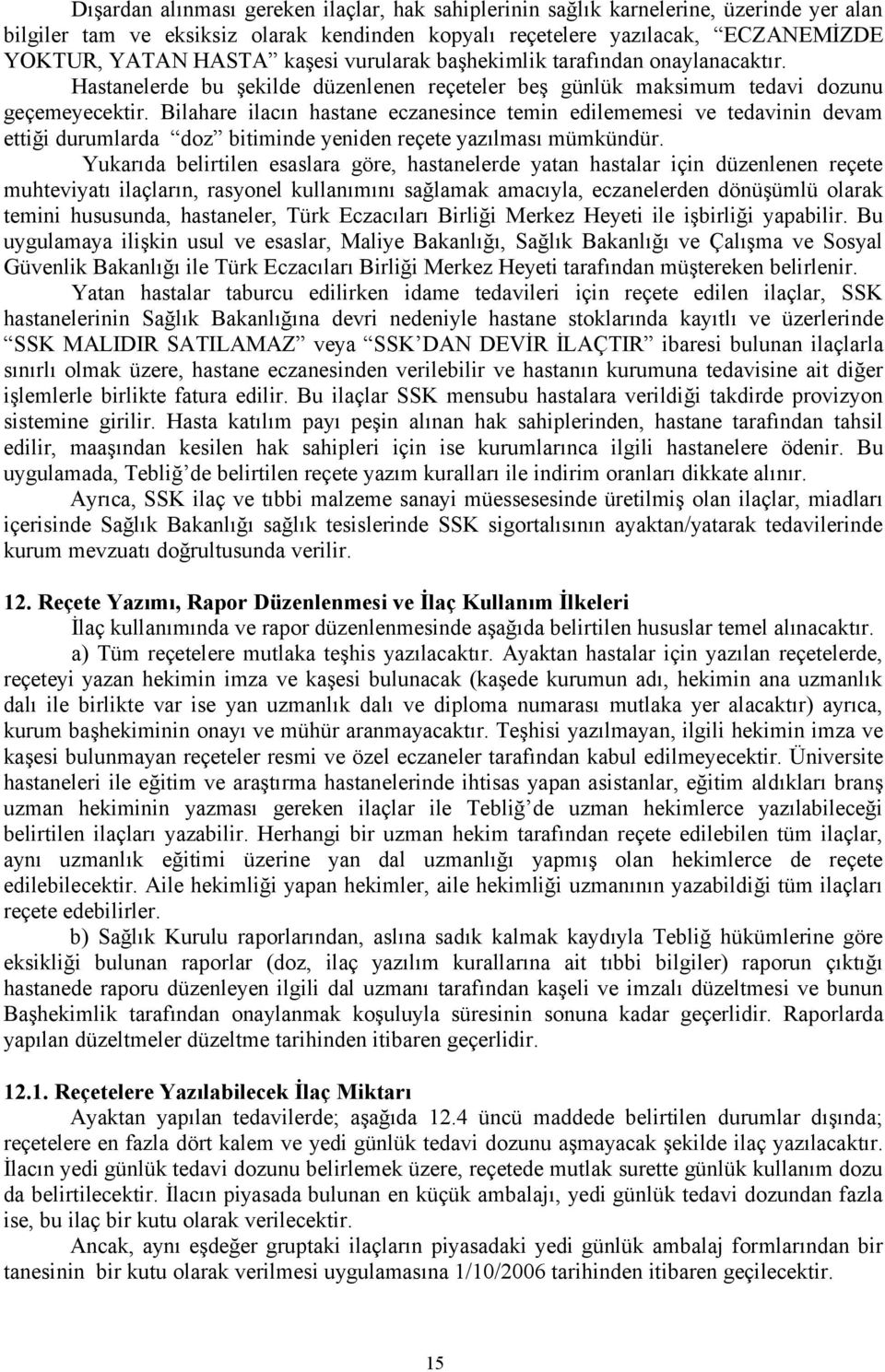 Bilahare ilacın hastane eczanesince temin edilememesi ve tedavinin devam ettiği durumlarda doz bitiminde yeniden reçete yazılması mümkündür.