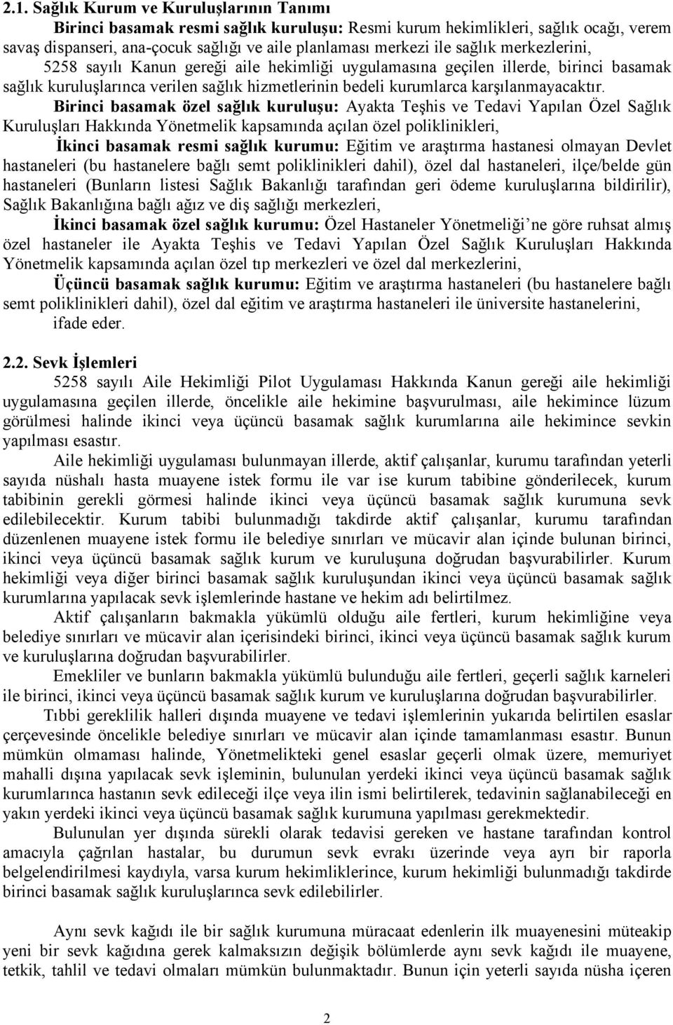 Birinci basamak özel sağlık kuruluşu: Ayakta Teşhis ve Tedavi Yapılan Özel Sağlık Kuruluşları Hakkında Yönetmelik kapsamında açılan özel poliklinikleri, İkinci basamak resmi sağlık kurumu: Eğitim ve