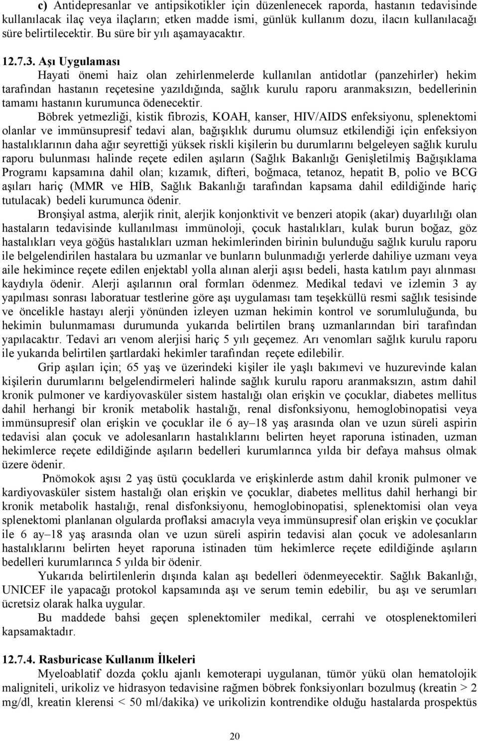 Aşı Uygulaması Hayati önemi haiz olan zehirlenmelerde kullanılan antidotlar (panzehirler) hekim tarafından hastanın reçetesine yazıldığında, sağlık kurulu raporu aranmaksızın, bedellerinin tamamı