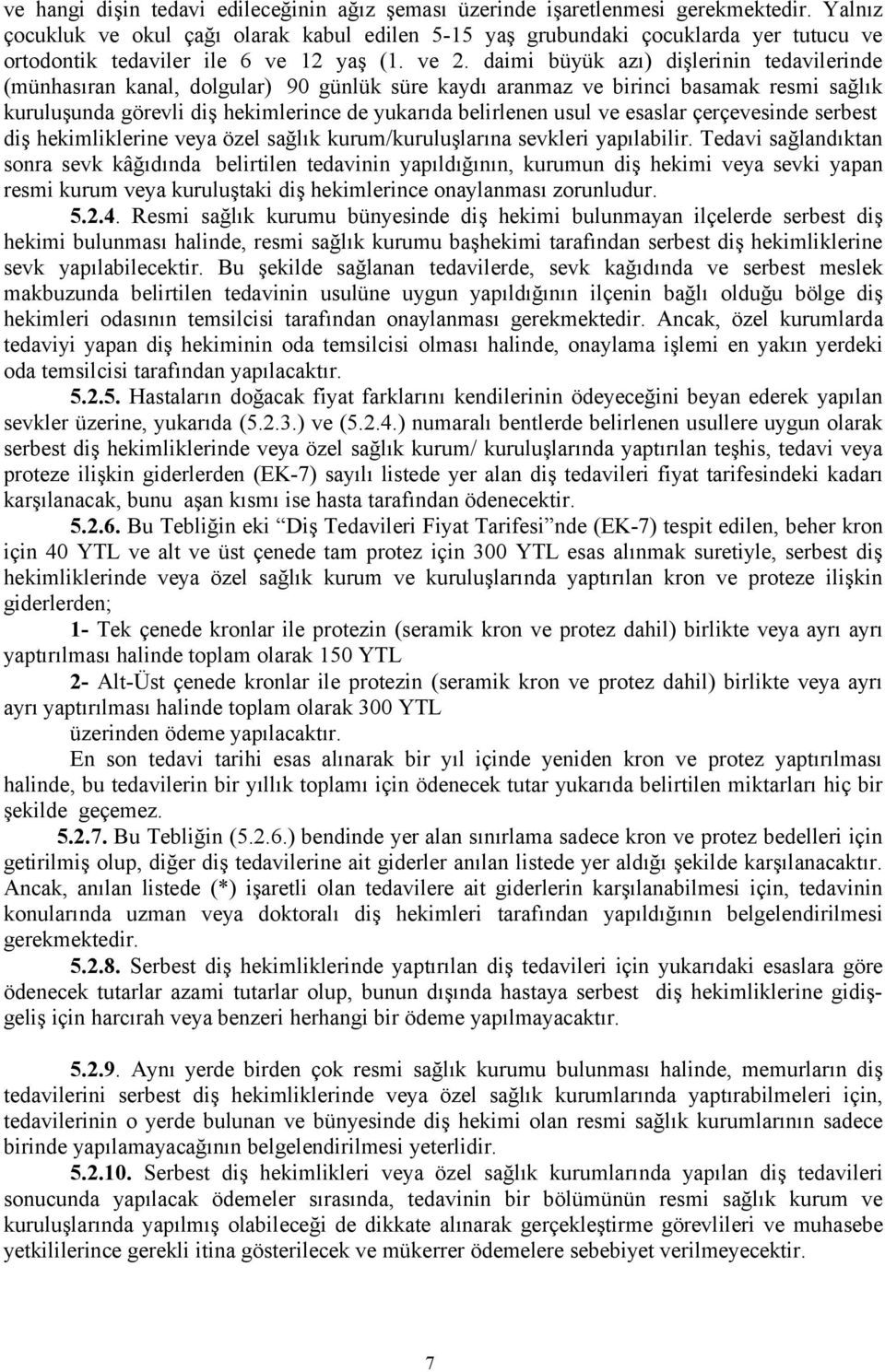 daimi büyük azı) dişlerinin tedavilerinde (münhasıran kanal, dolgular) 90 günlük süre kaydı aranmaz ve birinci basamak resmi sağlık kuruluşunda görevli diş hekimlerince de yukarıda belirlenen usul ve