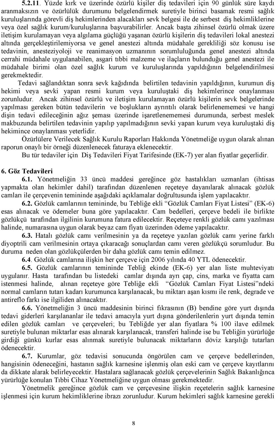 hekimlerinden alacakları sevk belgesi ile de serbest diş hekimliklerine veya özel sağlık kurum/kuruluşlarına başvurabilirler.