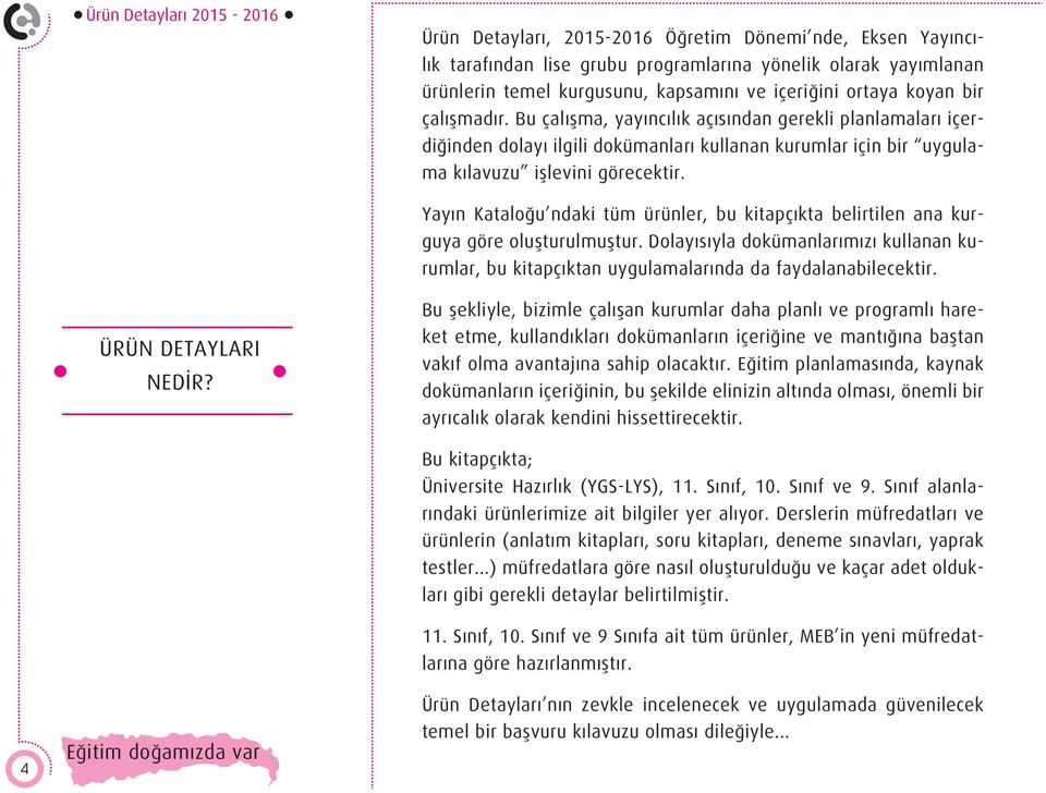 Yayın Kataloğu ndaki tüm ürünler, bu kitapçıkta belirtilen ana kurguya göre oluşturulmuştur. Dolayısıyla dokümanlarımızı kullanan kurumlar, bu kitapçıktan uygulamalarında da faydalanabilecektir.