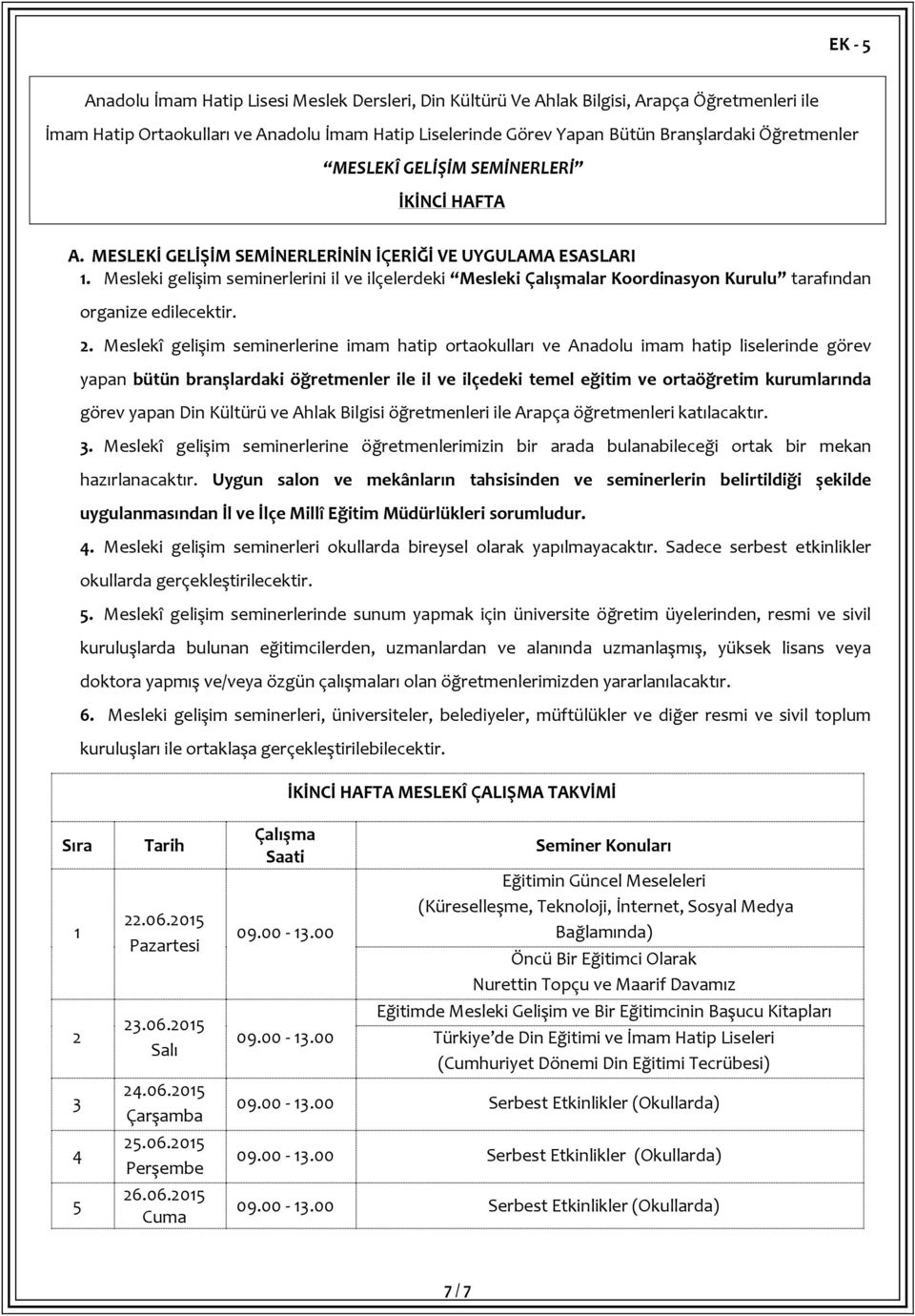 Mesleki gelişim seminerlerini il ve ilçelerdeki Mesleki Çalışmalar Koordinasyon Kurulu tarafından organize edilecektir. 2.