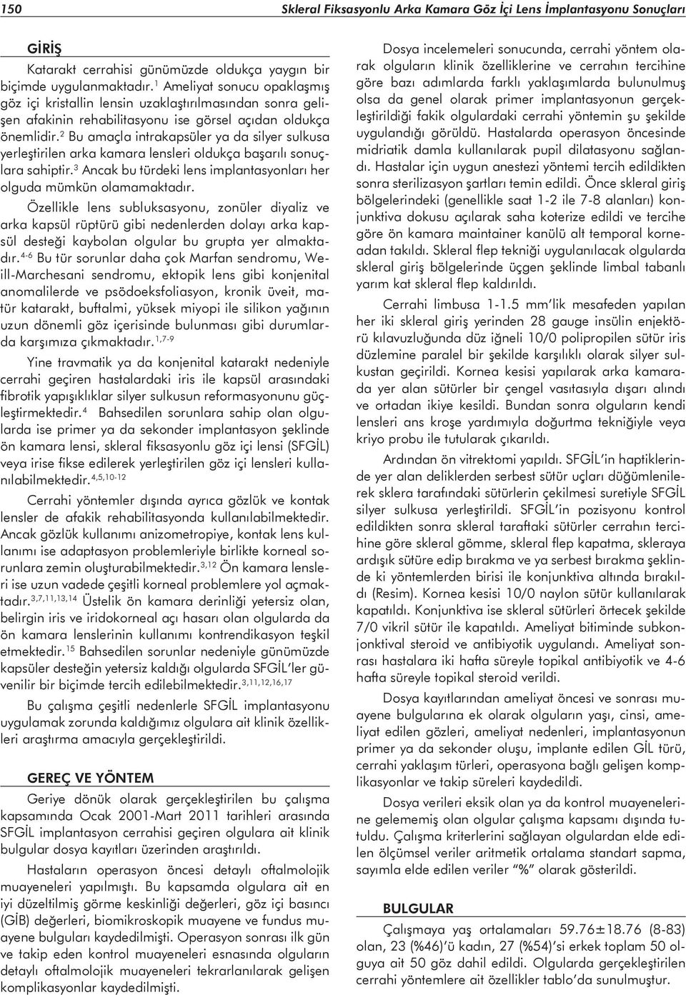 2 Bu amaçla intrakapsüler ya da silyer sulkusa yerleştirilen arka kamara lensleri oldukça başarılı sonuçlara sahiptir. 3 Ancak bu türdeki lens implantasyonları her olguda mümkün olamamaktadır.