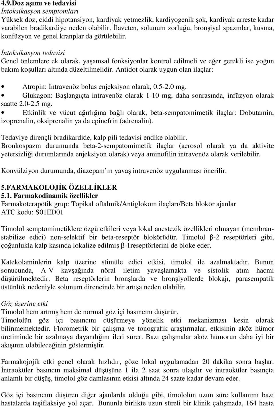 İntoksikasyon tedavisi Genel önlemlere ek olarak, yaşamsal fonksiyonlar kontrol edilmeli ve eğer gerekli ise yoğun bakım koşulları altında düzeltilmelidir.