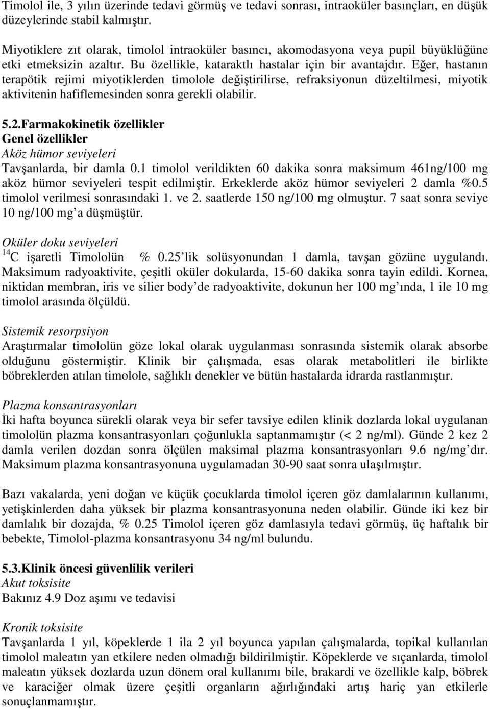 Eğer, hastanın terapötik rejimi miyotiklerden timolole değiştirilirse, refraksiyonun düzeltilmesi, miyotik aktivitenin hafiflemesinden sonra gerekli olabilir. 5.2.