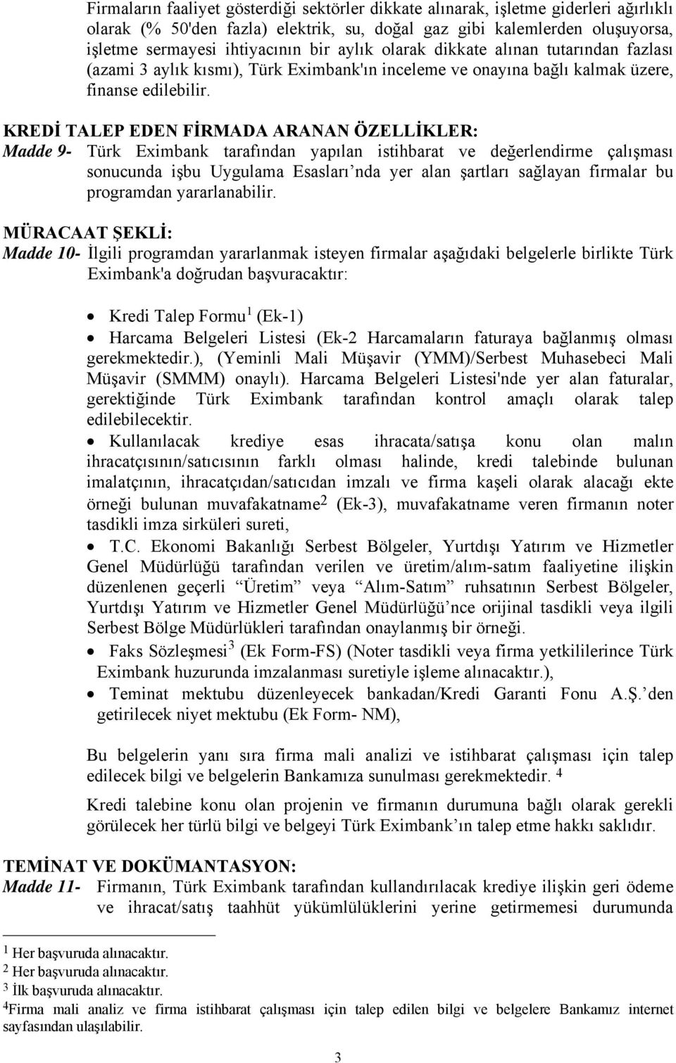 KREDİ TALEP EDEN FİRMADA ARANAN ÖZELLİKLER: Madde 9- Türk Eximbank tarafından yapılan istihbarat ve değerlendirme çalışması sonucunda işbu Uygulama Esasları nda yer alan şartları sağlayan firmalar bu