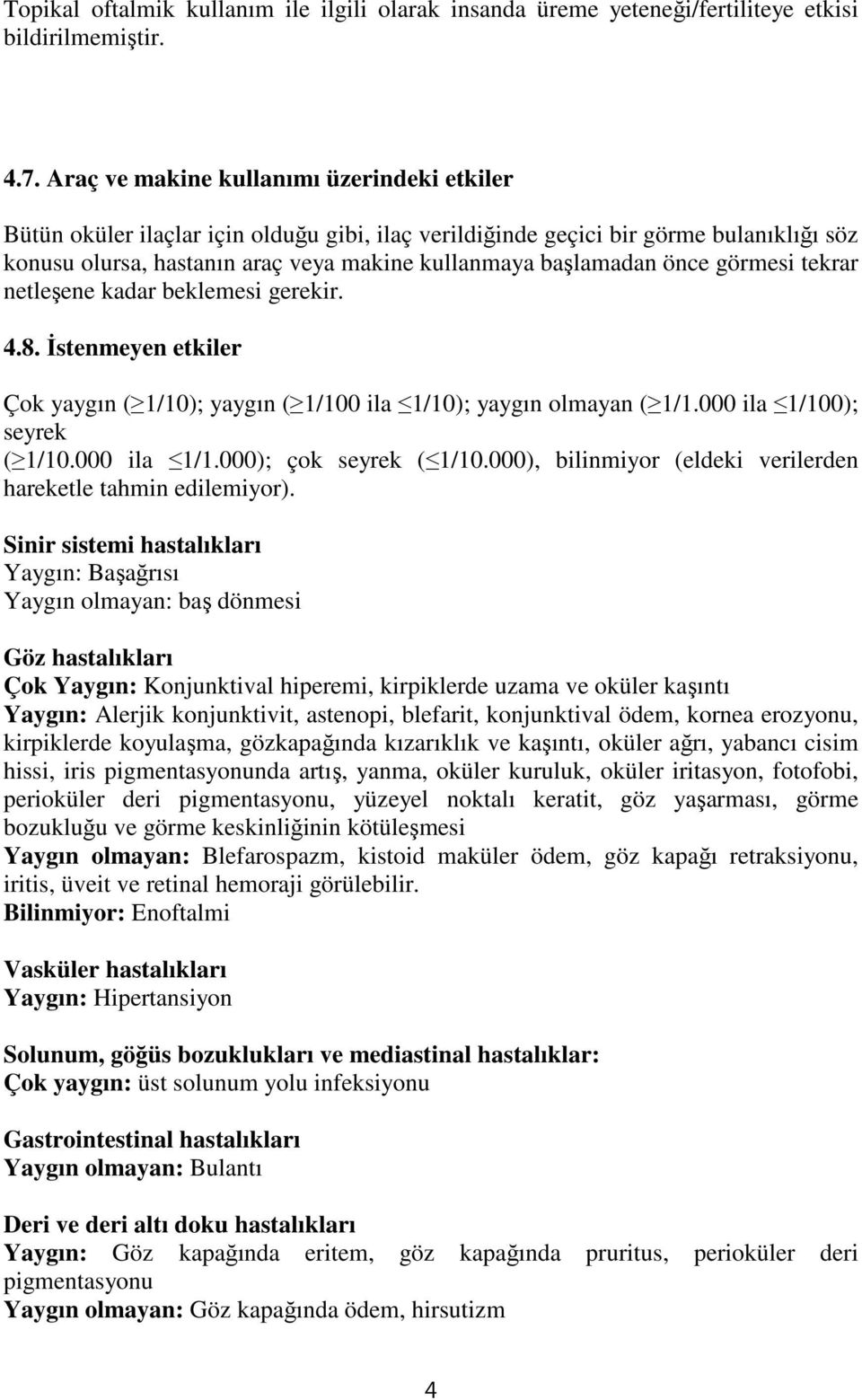 önce görmesi tekrar netleşene kadar beklemesi gerekir. 4.8. İstenmeyen etkiler Çok yaygın ( 1/10); yaygın ( 1/100 ila 1/10); yaygın olmayan ( 1/1.000 ila 1/100); seyrek ( 1/10.000 ila 1/1.000); çok seyrek ( 1/10.