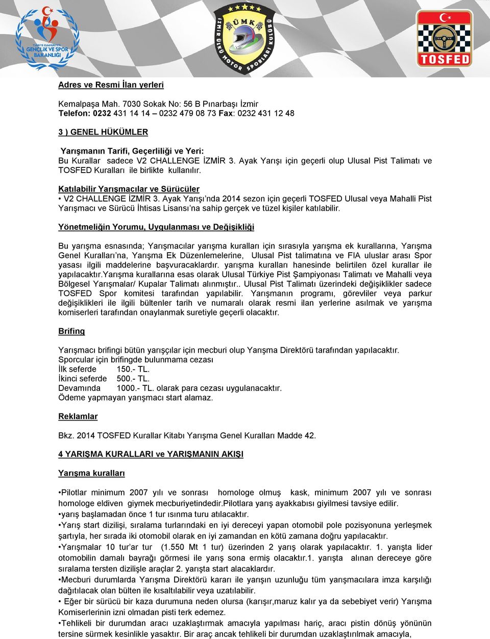 Ayak Yarışı için geçerli olup Ulusal Pist Talimatı ve TOSFED Kuralları ile birlikte kullanılır. Katılabilir Yarışmacılar ve Sürücüler V2 CHALLENGE İZMİR 3.