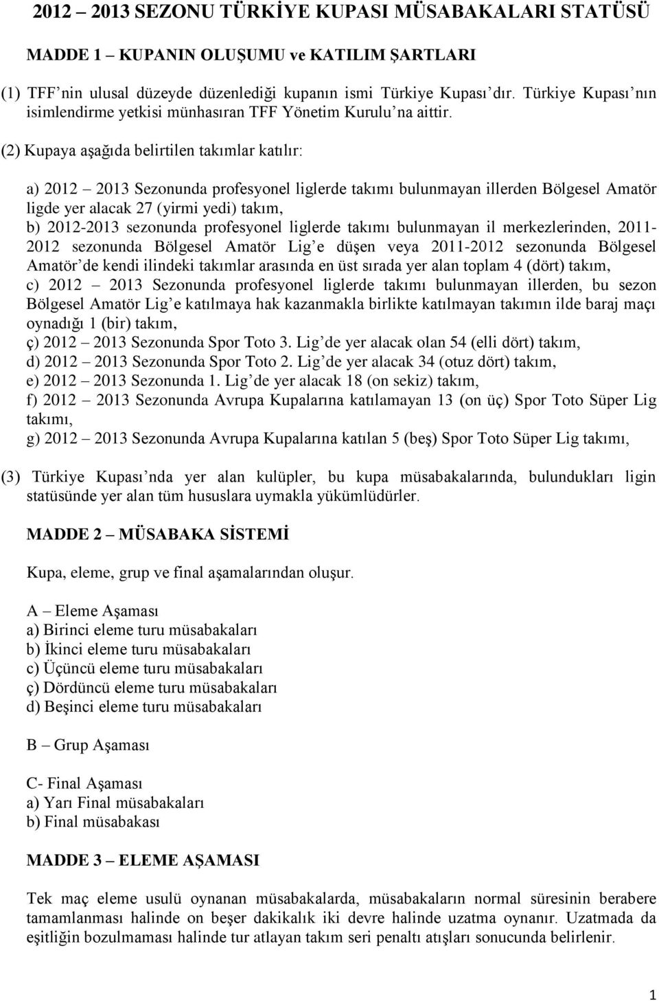 (2) Kupaya aşağıda belirtilen takımlar katılır: a) 2012 2013 Sezonunda profesyonel liglerde takımı bulunmayan illerden Bölgesel Amatör ligde yer alacak 27 (yirmi yedi) takım, b) 2012-2013 sezonunda