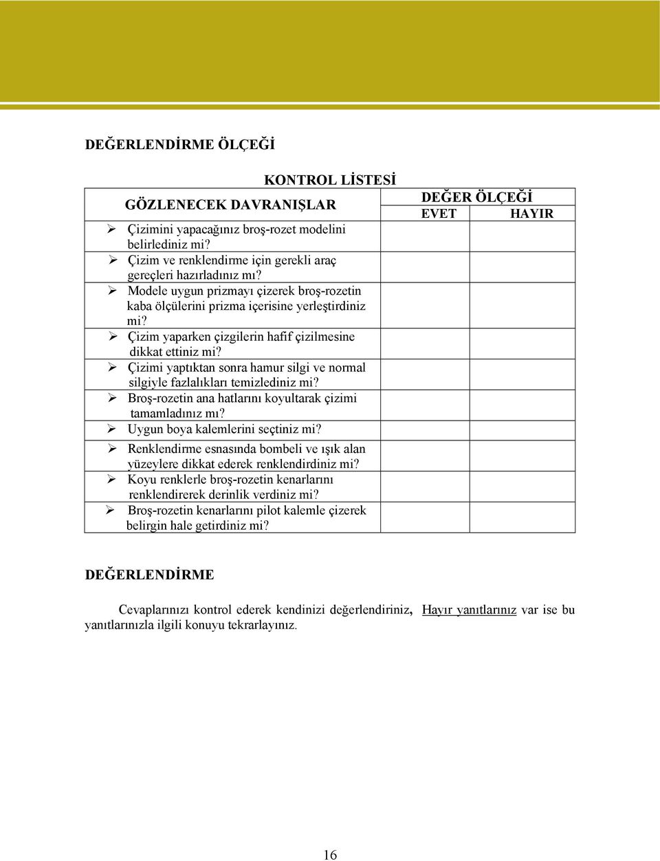 Çizimi yaptıktan sonra hamur silgi ve normal silgiyle fazlalıkları temizlediniz mi? Broş-rozetin ana hatlarını koyultarak çizimi tamamladınız mı? Uygun boya kalemlerini seçtiniz mi?