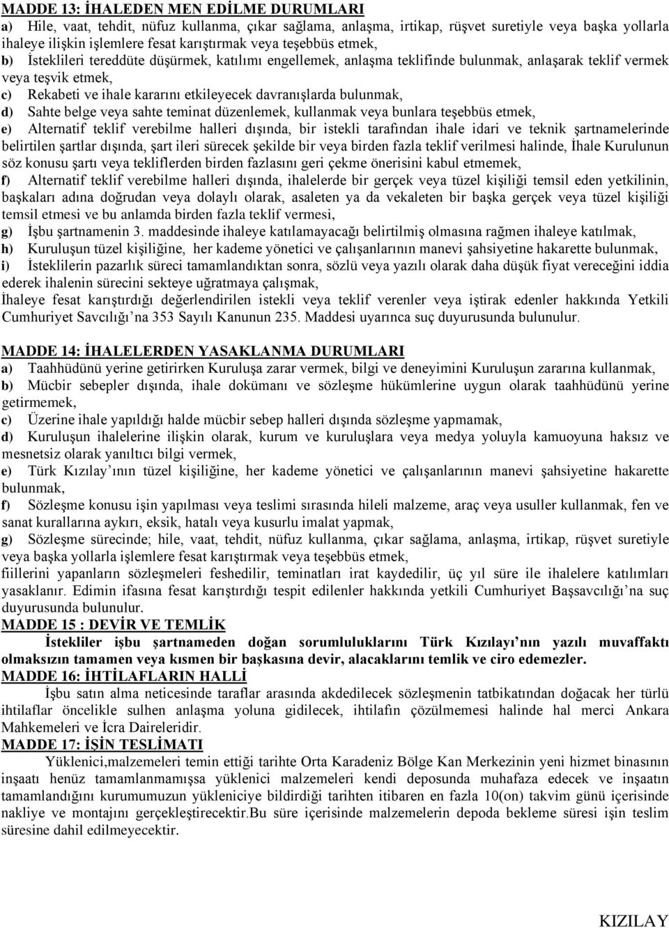 bulunmak, d) Sahte belge veya sahte teminat düzenlemek, kullanmak veya bunlara teşebbüs etmek, e) Alternatif teklif verebilme halleri dışında, bir istekli tarafından ihale idari ve teknik