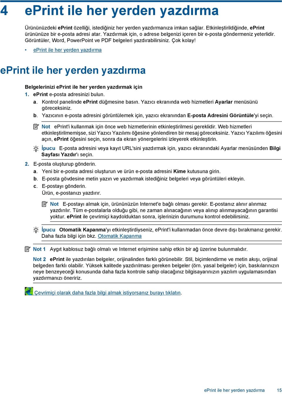 eprint ile her yerden yazdırma eprint ile her yerden yazdırma Belgelerinizi eprint ile her yerden yazdırmak için 1. eprint e-posta adresinizi bulun. a. Kontrol panelinde eprint düğmesine basın.