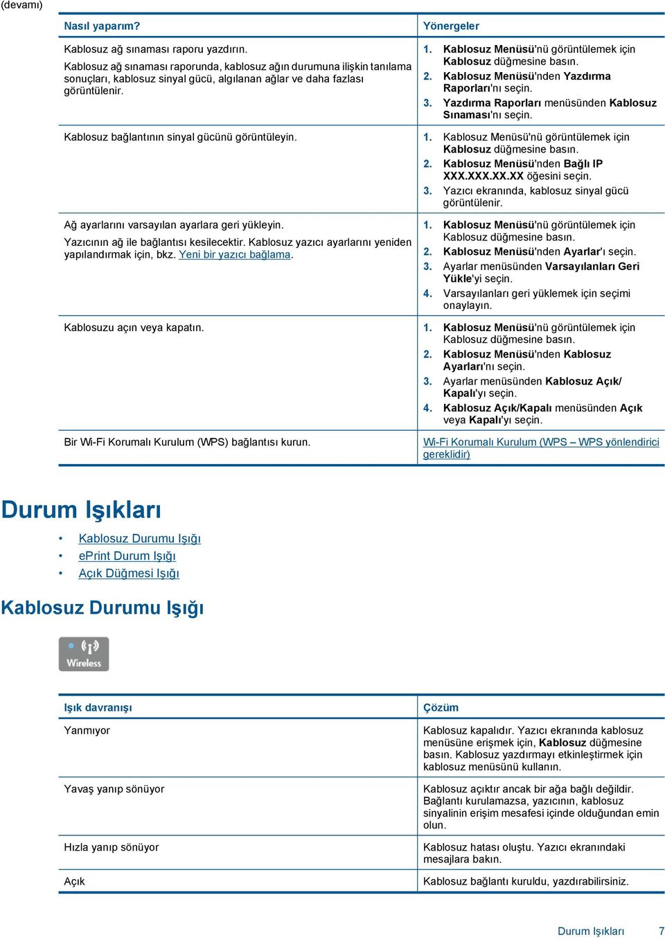 Kablosuz Menüsü'nü görüntülemek için Kablosuz düğmesine basın. 2. Kablosuz Menüsü'nden Yazdırma Raporları'nı seçin. 3. Yazdırma Raporları menüsünden Kablosuz Sınaması'nı seçin.