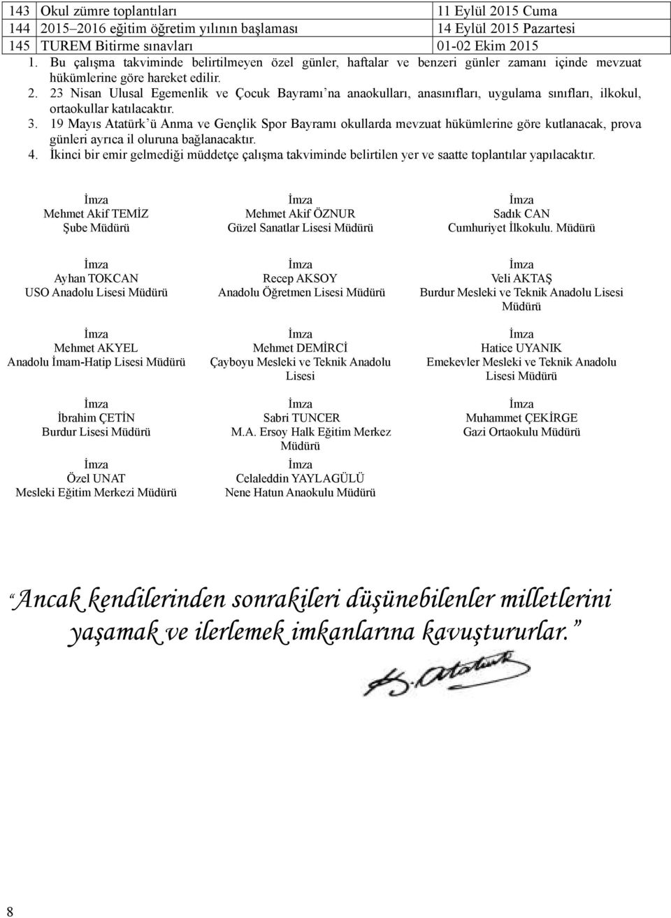 23 Nisan Ulusal Egemenlik ve Çocuk Bayramı na anaokulları, anasınıfları, uygulama sınıfları, ilkokul, ortaokullar katılacaktır. 3.