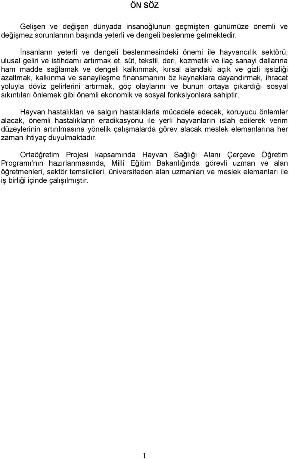 dengeli kalkınmak, kırsal alandaki açık ve gizli işsizliği azaltmak, kalkınma ve sanayileşme finansmanını öz kaynaklara dayandırmak, ihracat yoluyla döviz gelirlerini artırmak, göç olaylarını ve