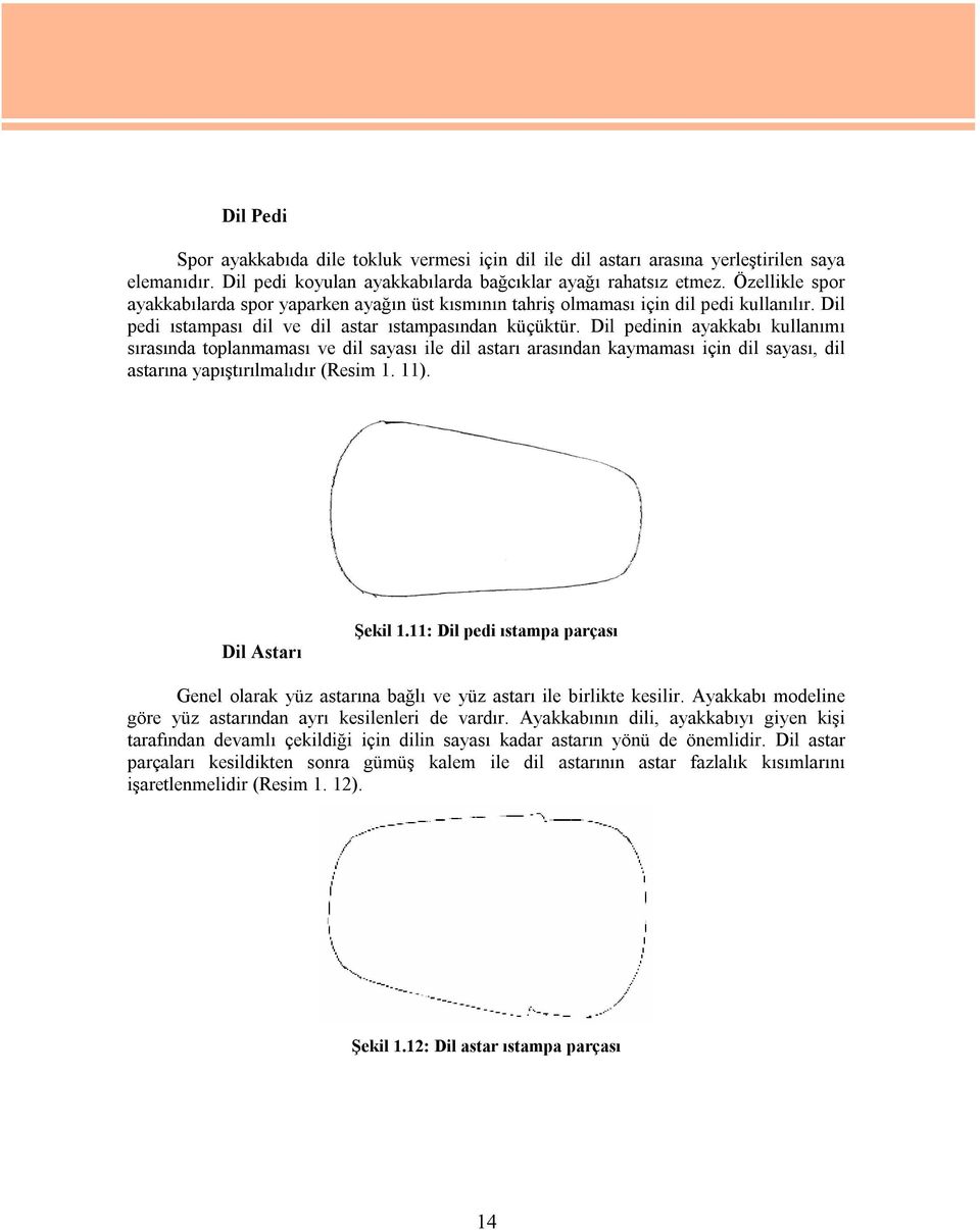 Dil pedinin ayakkabı kullanımı sırasında toplanmaması ve dil sayası ile dil astarı arasından kaymaması için dil sayası, dil astarına yapıştırılmalıdır (Resim 1. 11). Dil Astarı Şekil 1.