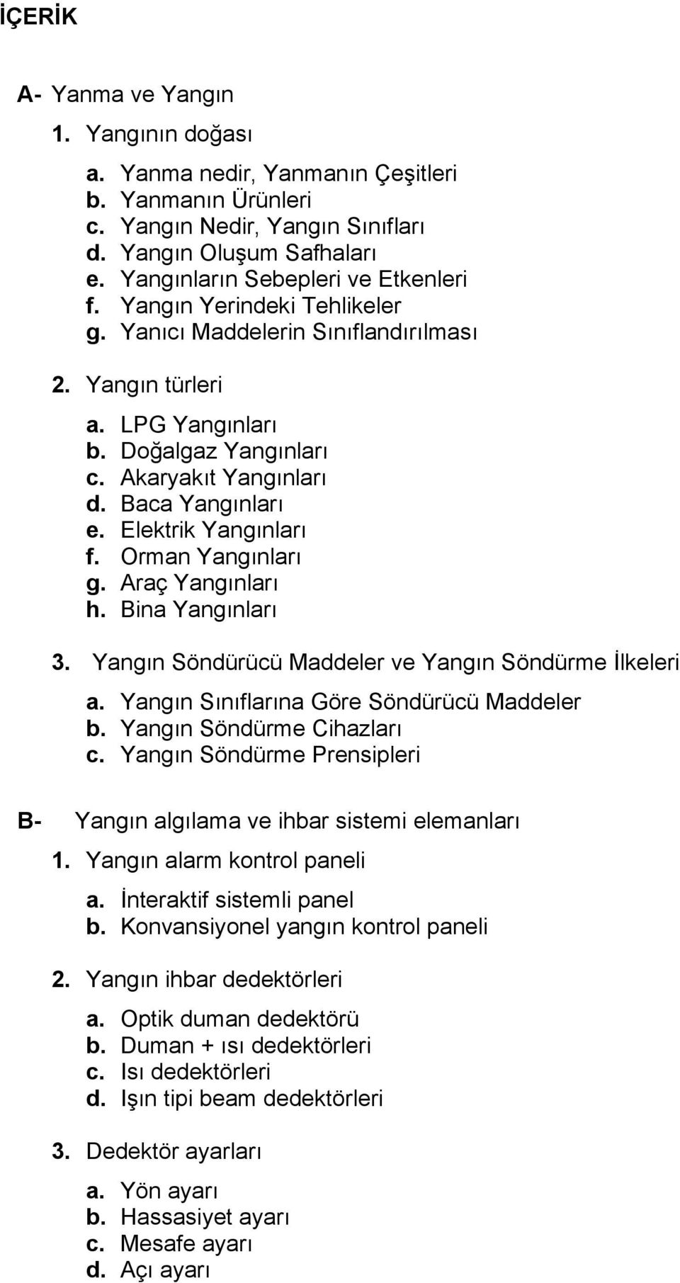 Baca Yangınları e. Elektrik Yangınları f. Orman Yangınları g. Araç Yangınları h. Bina Yangınları 3. Yangın Söndürücü Maddeler ve Yangın Söndürme İlkeleri a.