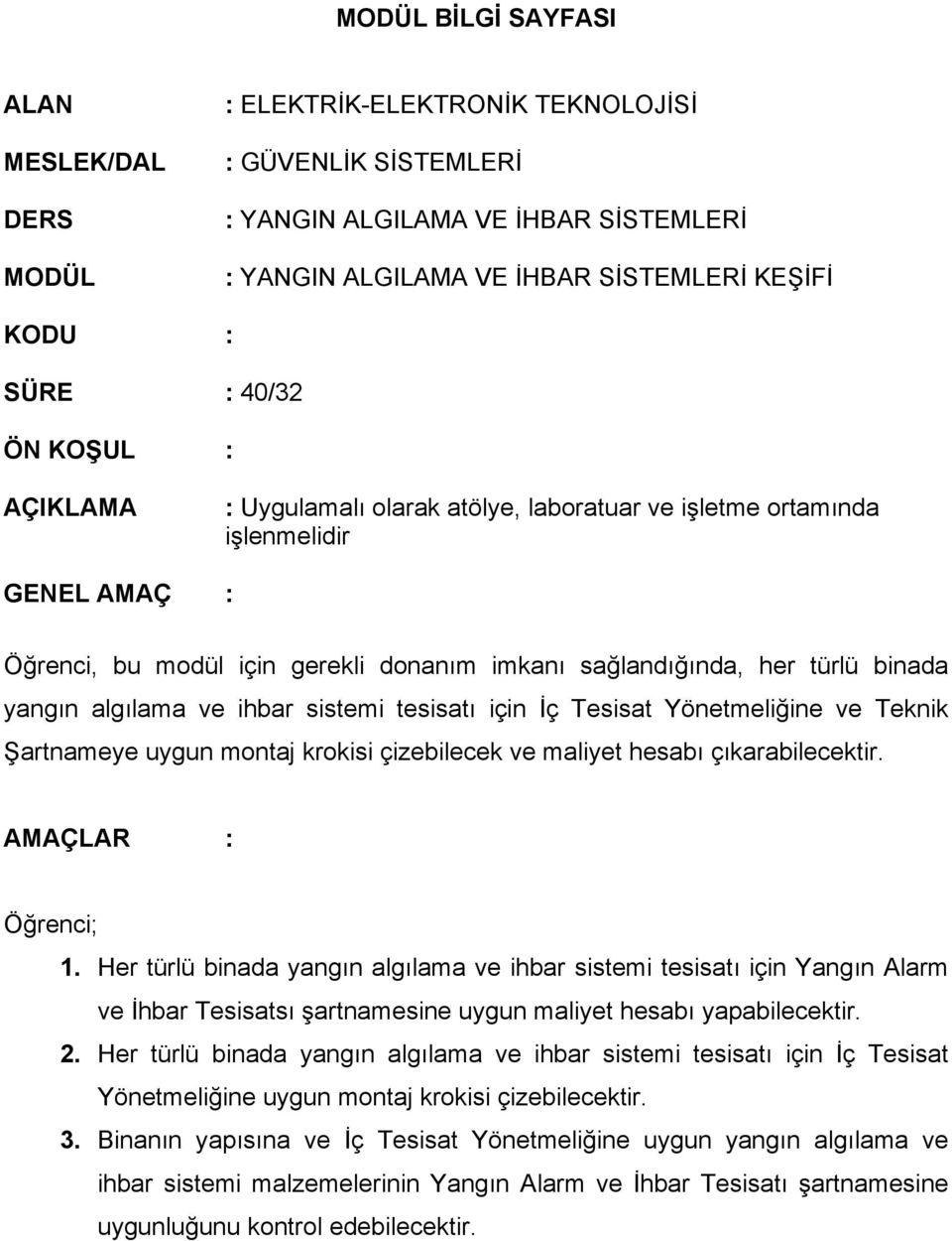 algılama ve ihbar sistemi tesisatı için İç Tesisat Yönetmeliğine ve Teknik Şartnameye uygun montaj krokisi çizebilecek ve maliyet hesabı çıkarabilecektir. AMAÇLAR : Öğrenci; 1.