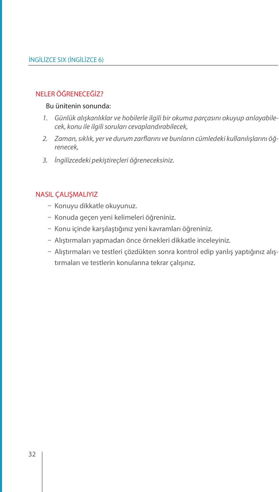 Zaman, sıklık, yer ve durum zarflarını ve bunların cümledeki kullanılışlarını öğrenecek, 3. İngilizcedeki pekiştireçleri öğreneceksiniz.