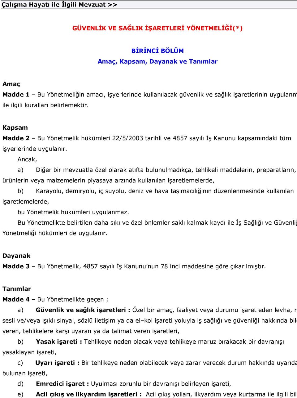 Ancak, a) Diğer bir mevzuatla özel olarak atıfta bulunulmadıkça, tehlikeli maddelerin, preparatların, ürünlerin veya malzemelerin piyasaya arzında kullanılan işaretlemelerde, b) Karayolu, demiryolu,