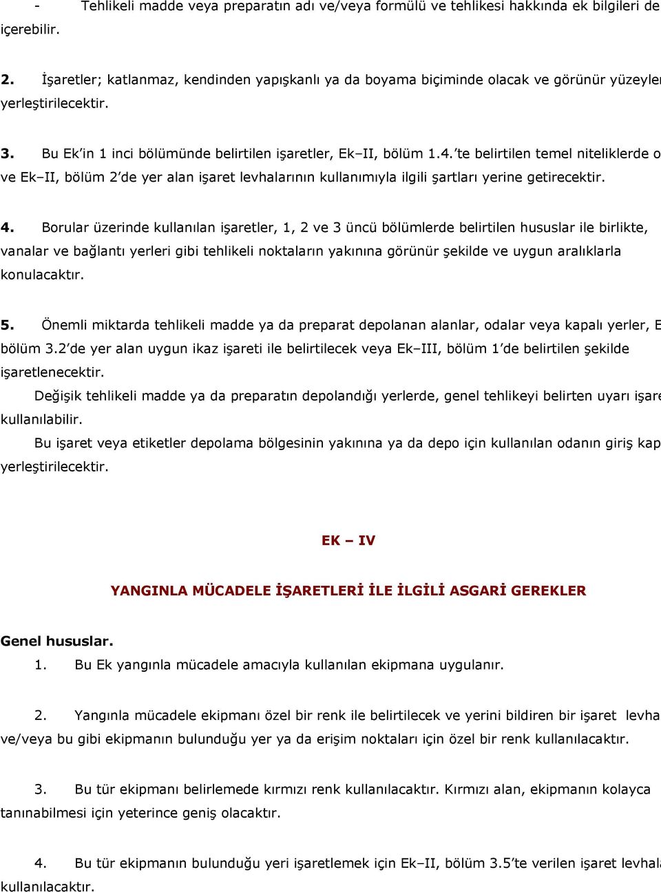 te belirtilen temel niteliklerde o ve Ek II, bölüm 2 de yer alan işaret levhalarının kullanımıyla ilgili şartları yerine getirecektir. 4.