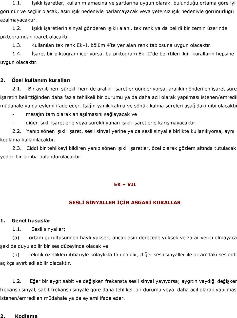 Kullanılan tek renk Ek I, bölüm 4 te yer alan renk tablosuna uygun olacaktır. 1.4. İşaret bir piktogram içeriyorsa, bu piktogram Ek II de belirtilen ilgili kuralların hepsine uygun olacaktır. 2.