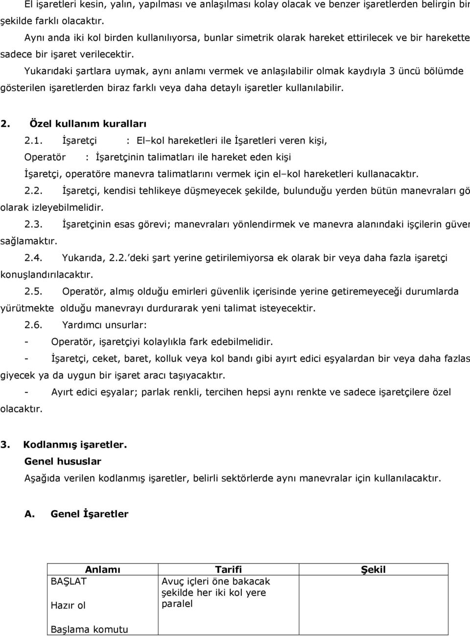 Yukarıdaki şartlara uymak, aynı anlamı vermek ve anlaşılabilir olmak kaydıyla 3 üncü bölümde gösterilen işaretlerden biraz farklı veya daha detaylı işaretler kullanılabilir. 2.