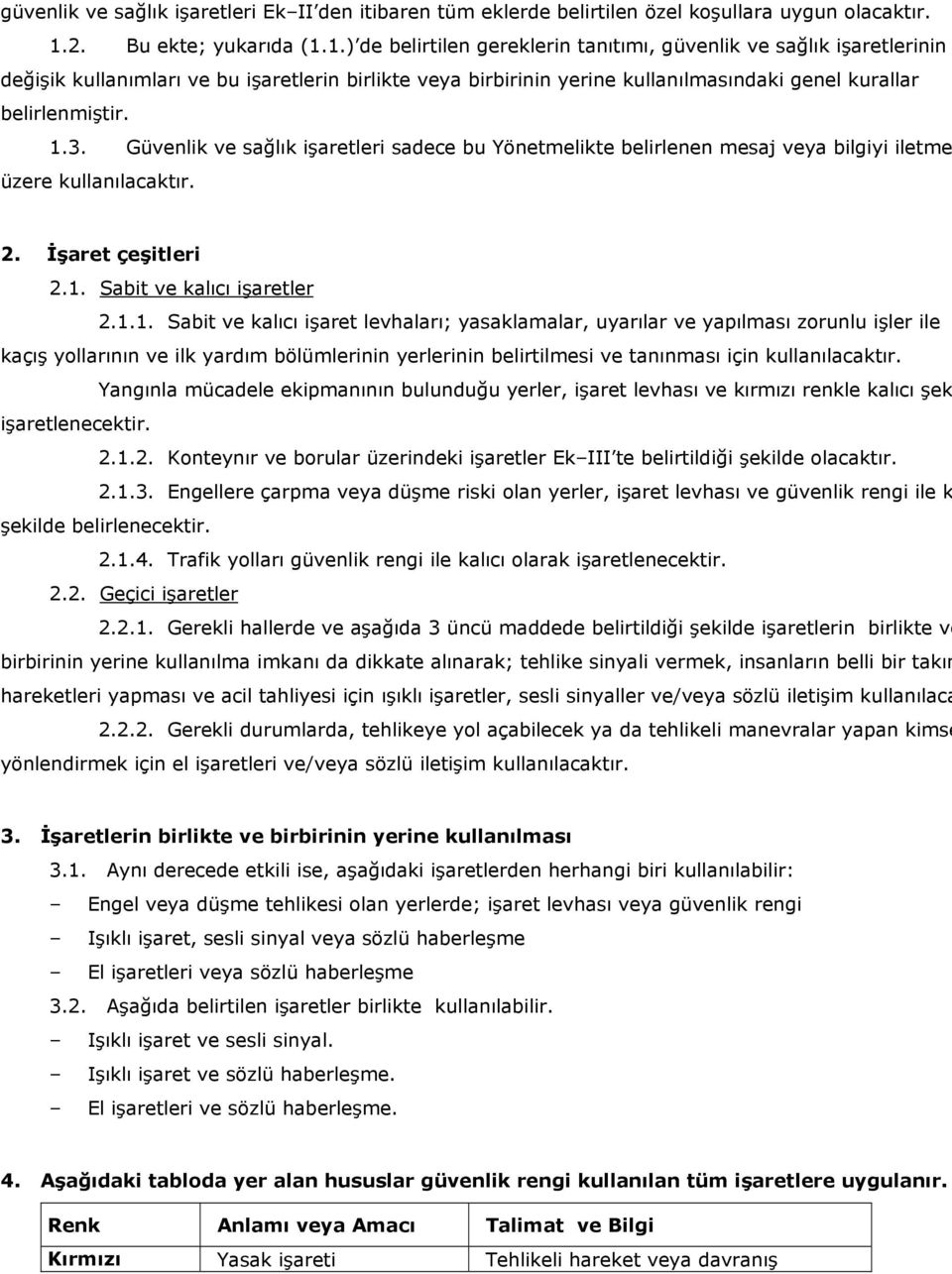 1.) de belirtilen gereklerin tanıtımı, güvenlik ve sağlık işaretlerinin değişik kullanımları ve bu işaretlerin birlikte veya birbirinin yerine kullanılmasındaki genel kurallar belirlenmiştir. 1.3.