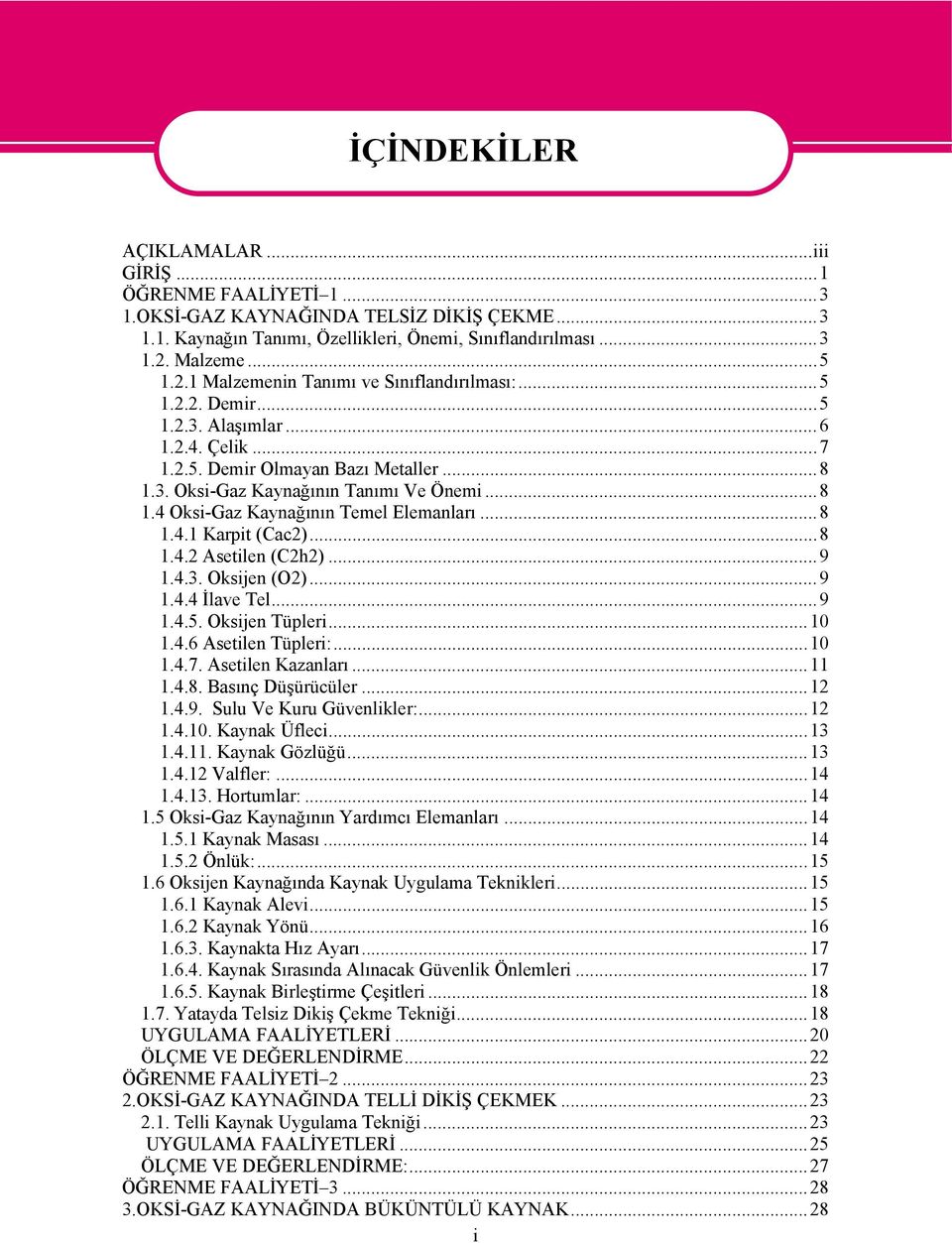 ..8 1.4 Oksi-Gaz Kaynağının Temel Elemanları...8 1.4.1 Karpit (Cac2)...8 1.4.2 Asetilen (C2h2)...9 1.4.3. Oksijen (O2)...9 1.4.4 İlave Tel...9 1.4.5. Oksijen Tüpleri...10 1.4.6 Asetilen Tüpleri:...10 1.4.7.