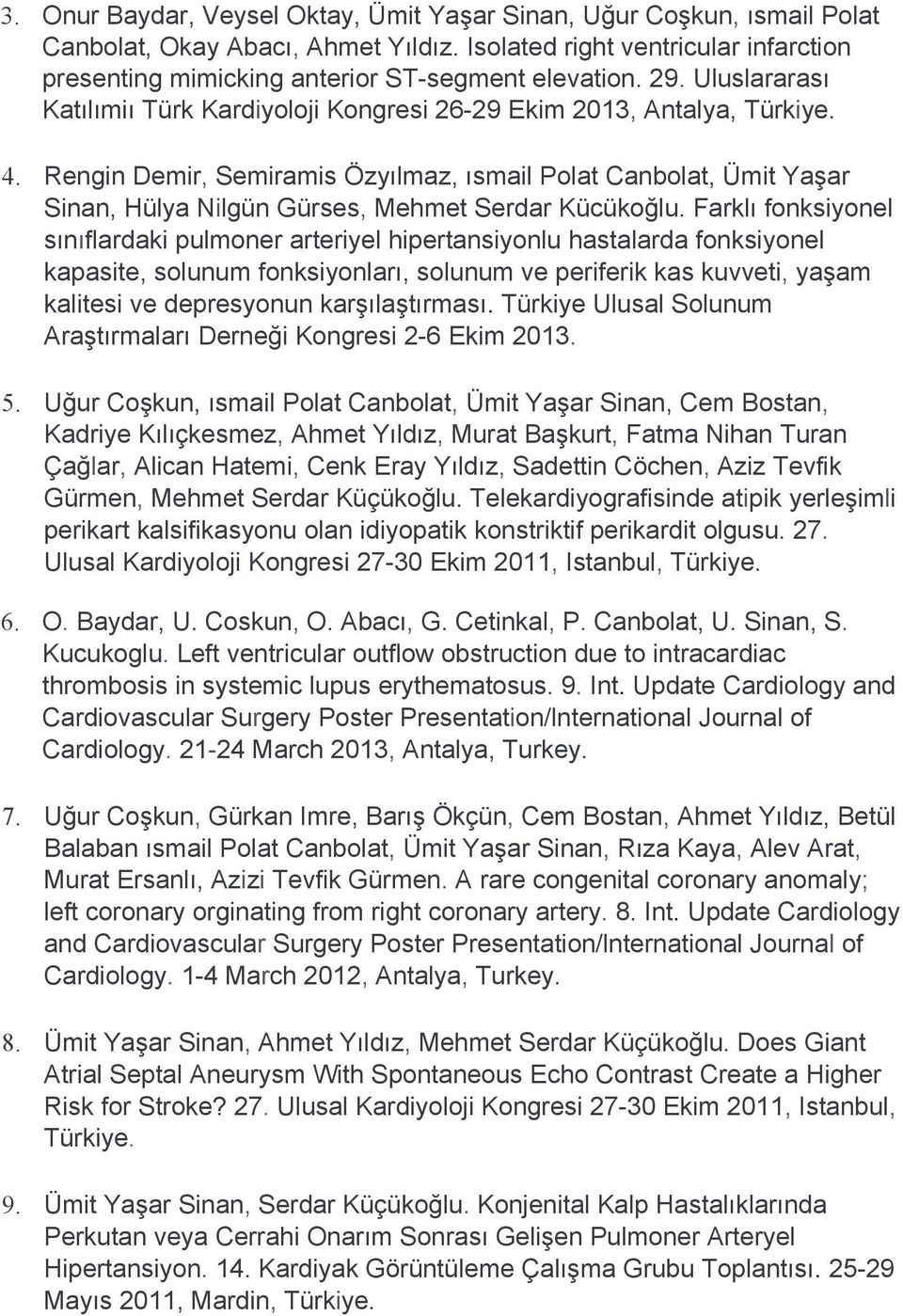 Rengin Demir, Semiramis Özyılmaz, ısmail Polat Canbolat, Ümit Yaşar Sinan, Hülya Nilgün Gürses, Mehmet Serdar Kücükoğlu.