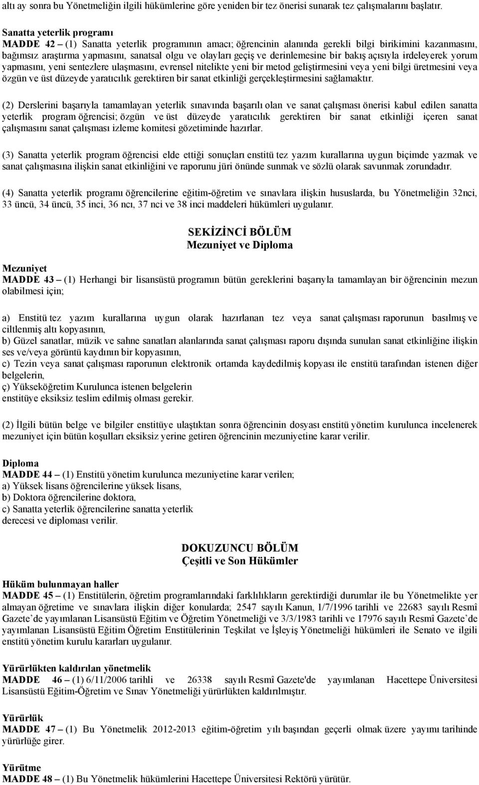 derinlemesine bir bakış açısıyla irdeleyerek yorum yapmasını, yeni sentezlere ulaşmasını, evrensel nitelikte yeni bir metod geliştirmesini veya yeni bilgi üretmesini veya özgün ve üst düzeyde