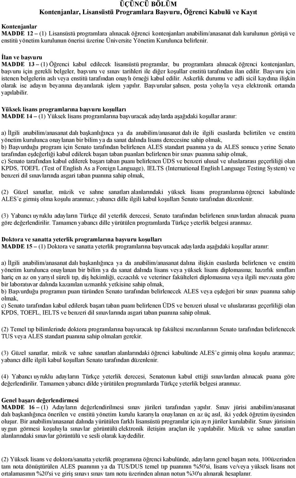 İlan ve başvuru MADDE 13 (1) Öğrenci kabul edilecek lisansüstü programlar, bu programlara alınacak öğrenci kontenjanları, başvuru için gerekli belgeler, başvuru ve sınav tarihleri ile diğer koşullar