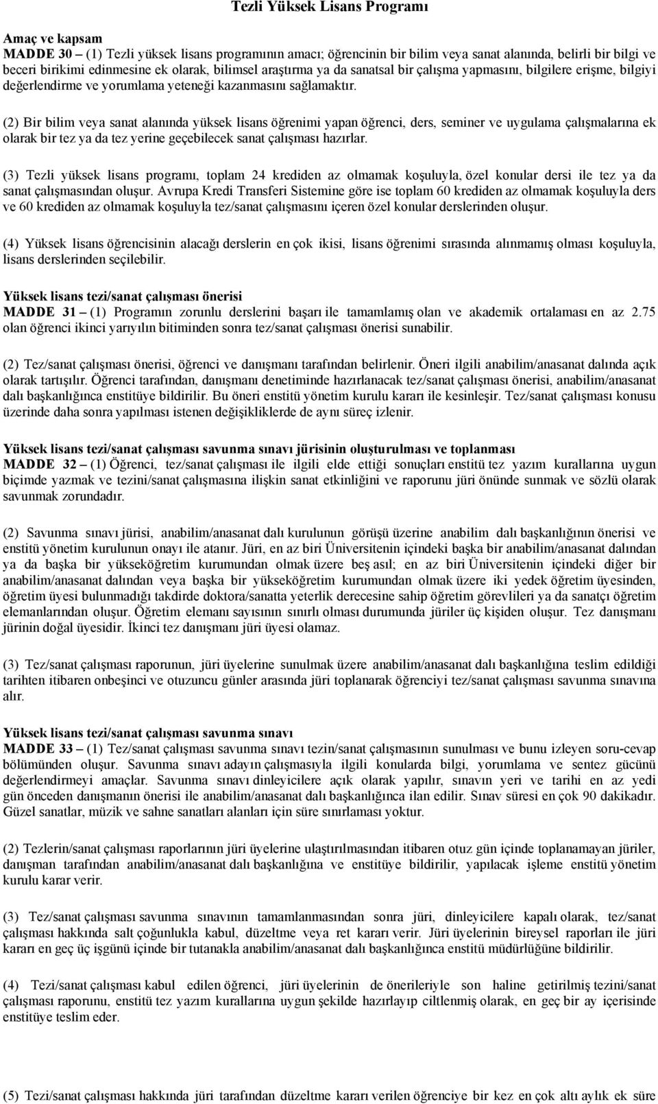 (2) Bir bilim veya sanat alanında yüksek lisans öğrenimi yapan öğrenci, ders, seminer ve uygulama çalışmalarına ek olarak bir tez ya da tez yerine geçebilecek sanat çalışması hazırlar.