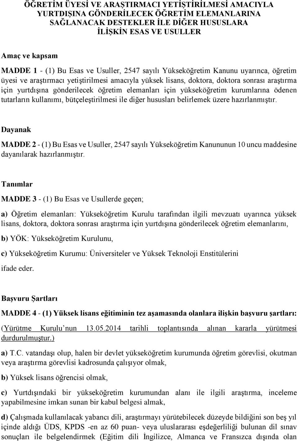 elemanları için yükseköğretim kurumlarına ödenen tutarların kullanımı, bütçeleştirilmesi ile diğer hususları belirlemek üzere hazırlanmıştır.