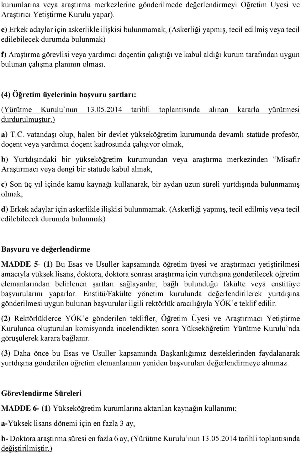 bulunan çalışma planının olması. (4) Öğretim üyelerinin başvuru şartları: a) T.C.