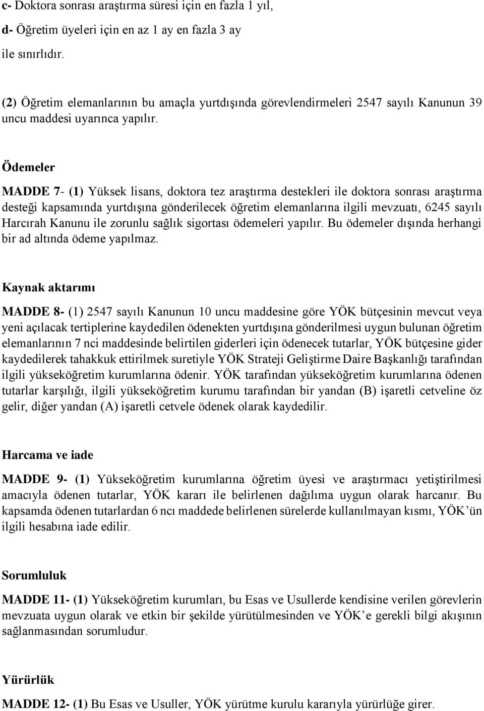 Ödemeler MADDE 7- (1) Yüksek lisans, doktora tez araştırma destekleri ile doktora sonrası araştırma desteği kapsamında yurtdışına gönderilecek öğretim elemanlarına ilgili mevzuatı, 6245 sayılı