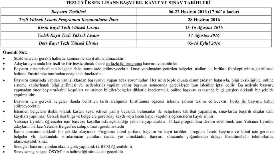 Adaylar aynı anda bir tezli ve bir tezsiz olmak üzere en fazla iki programa başvuru yapabilirler. Başvuru sırasında alınan belgeler daha sonra iade edilmeyecektir.