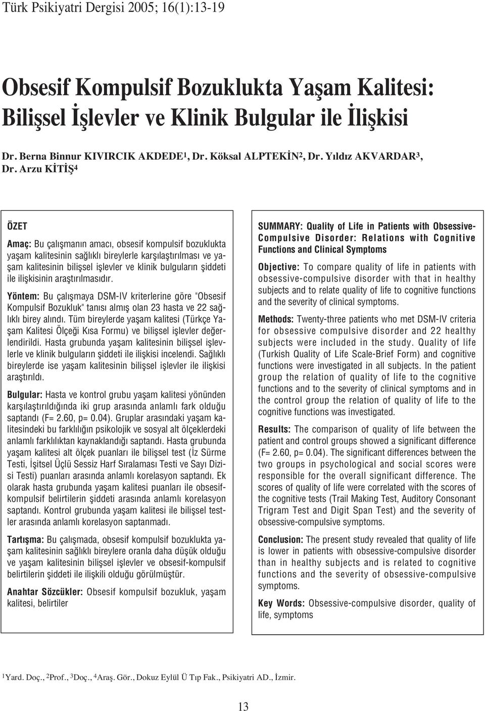 Arzu KİTİŞ 4 ÖZET Amaç: Bu çal flman n amac, obsesif kompulsif bozuklukta yaflam kalitesinin sa l kl bireylerle karfl laflt r lmas ve yaflam kalitesinin biliflsel ifllevler ve klinik bulgular n