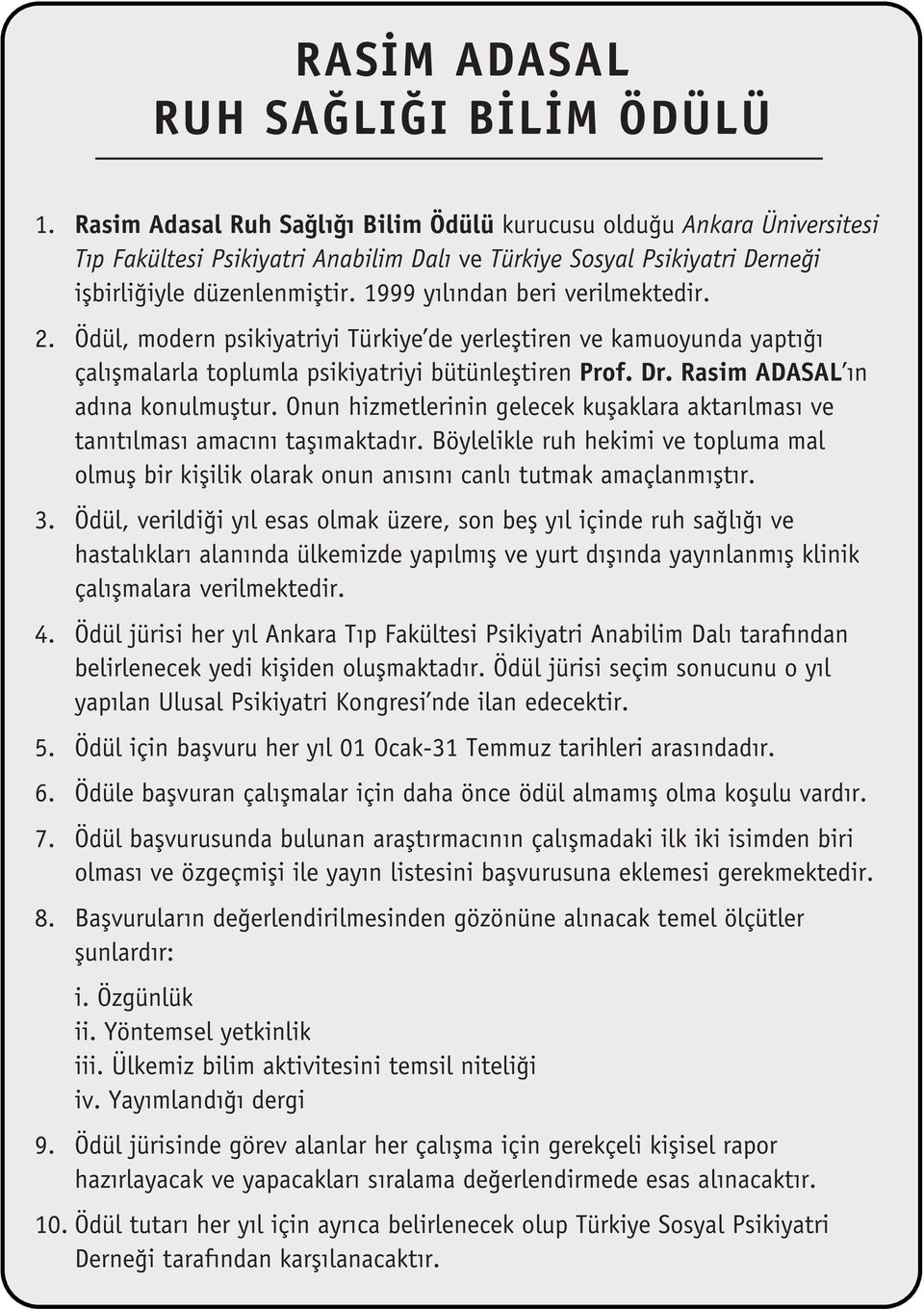 1999 y l ndan beri verilmektedir. 2. Ödül, modern psikiyatriyi Türkiye de yerlefltiren ve kamuoyunda yapt çal flmalarla toplumla psikiyatriyi bütünlefltiren Prof. Dr.