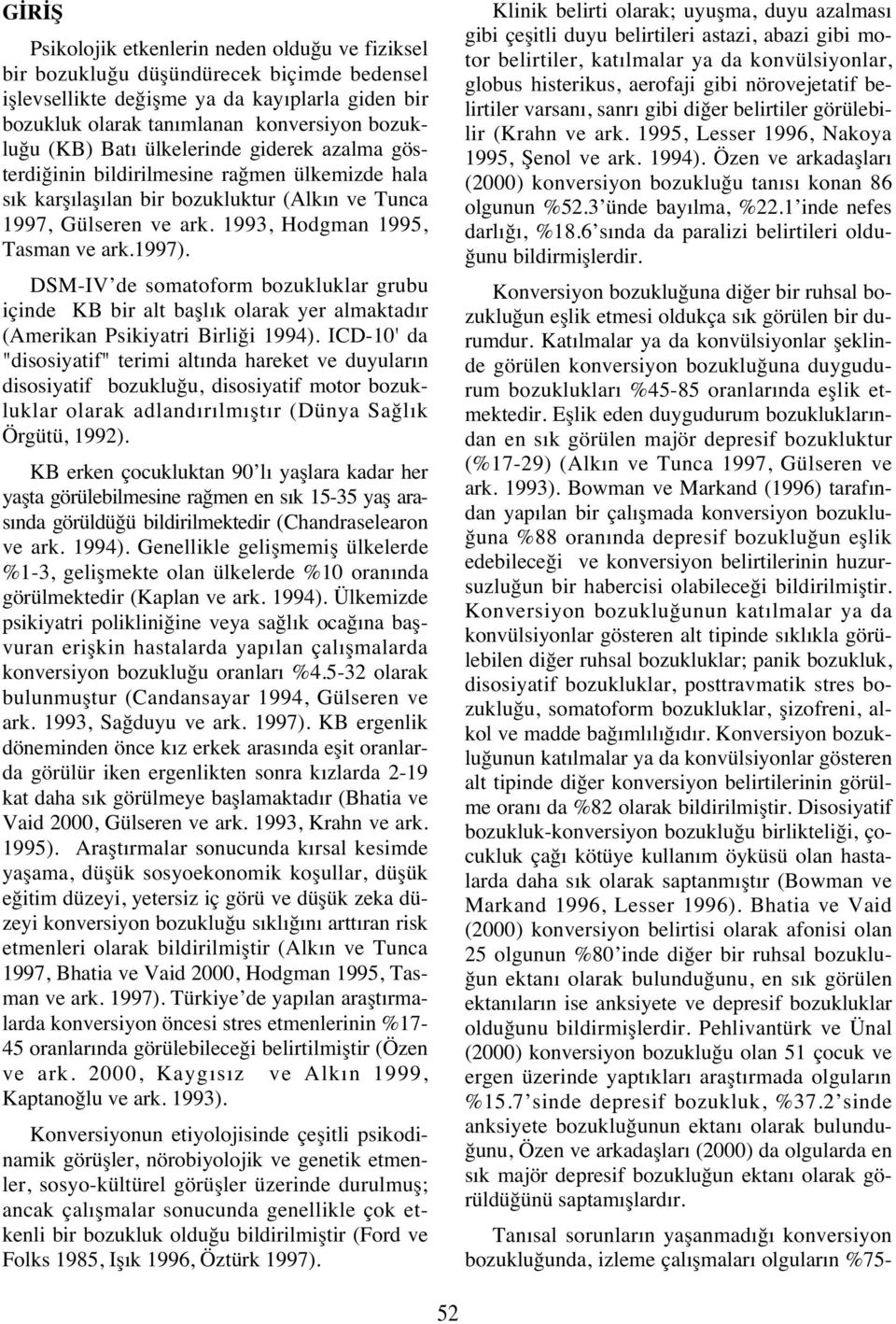 DSM-IV de somatoform bozukluklar grubu içinde KB bir alt başl k olarak yer almaktad r (Amerikan Psikiyatri Birliği 1994).