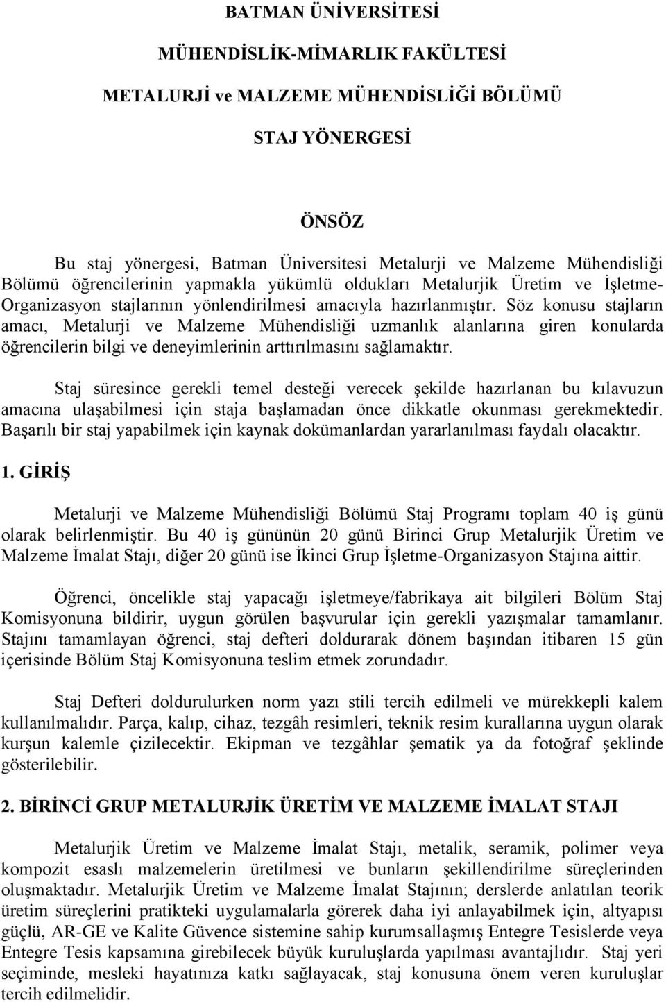 Söz konusu stajların amacı, Metalurji ve Malzeme Mühendisliği uzmanlık alanlarına giren konularda öğrencilerin bilgi ve deneyimlerinin arttırılmasını sağlamaktır.