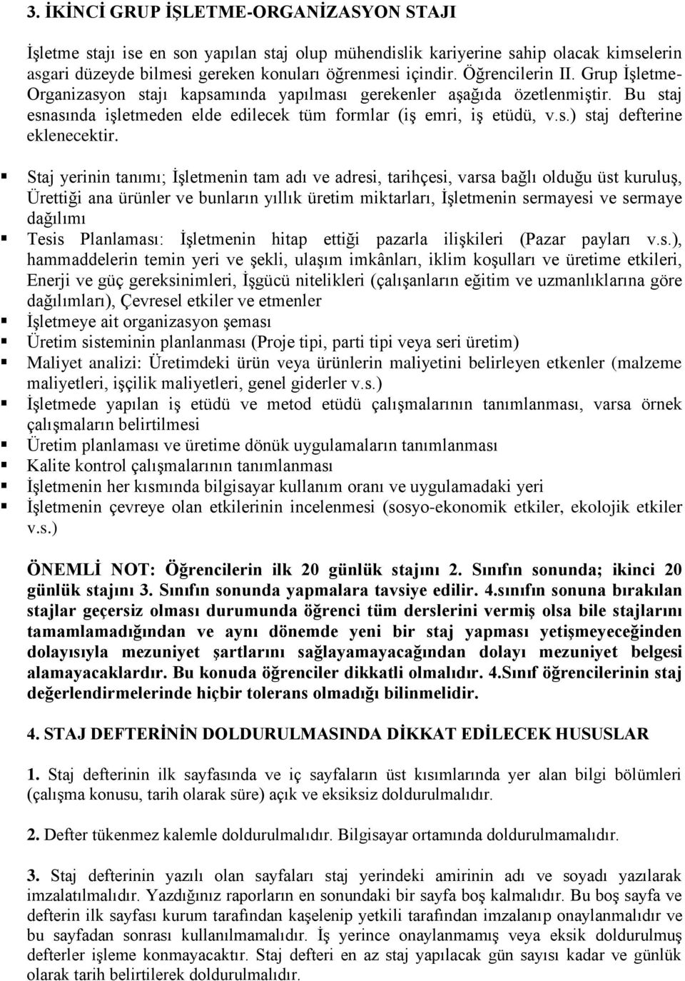 Staj yerinin tanımı; İşletmenin tam adı ve adresi, tarihçesi, varsa bağlı olduğu üst kuruluş, Ürettiği ana ürünler ve bunların yıllık üretim miktarları, İşletmenin sermayesi ve sermaye dağılımı Tesis