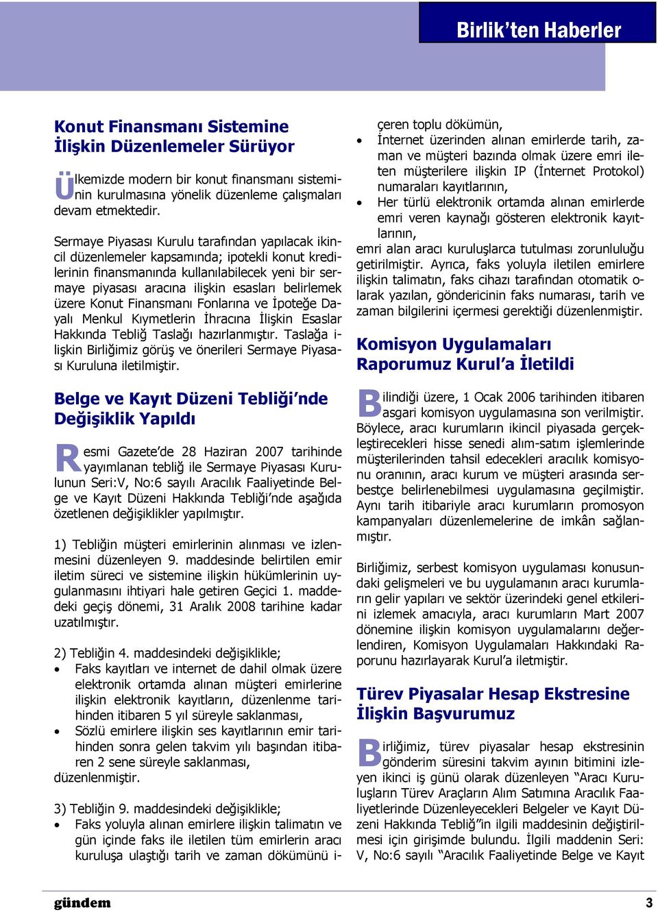 üzere Konut Finansmanı Fonlarına ve İpoteğe Dayalı Menkul Kıymetlerin İhracına İlişkin Esaslar Hakkında Tebliğ Taslağı hazırlanmıştır.