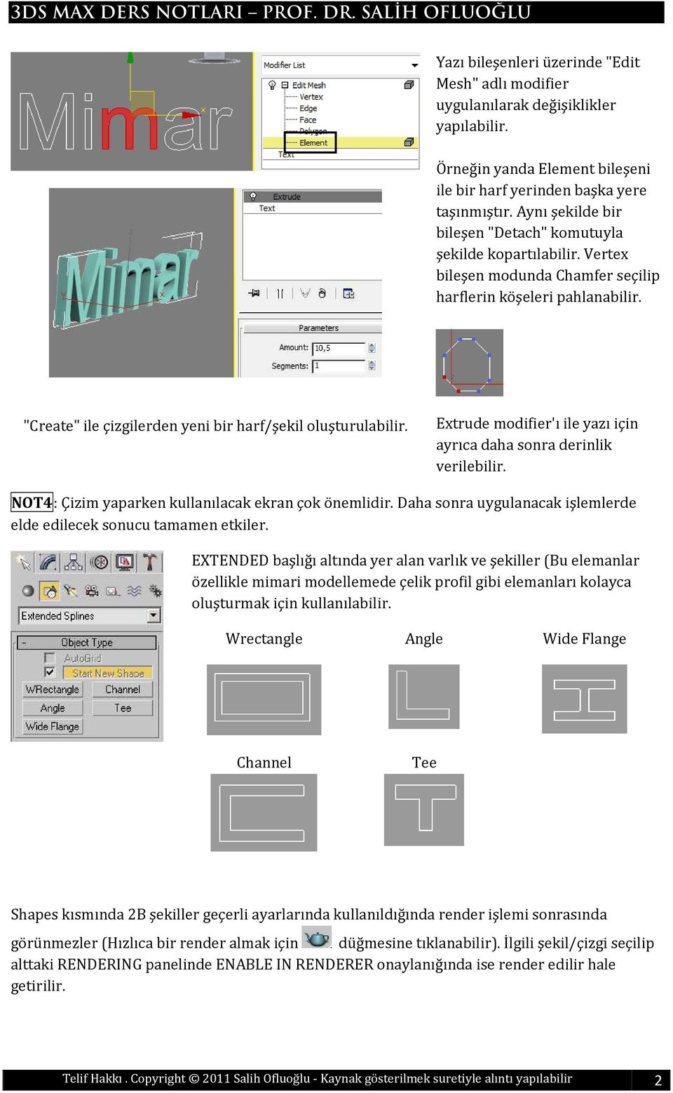 "Create" ile çizgilerden yeni bir harf/şekil oluşturulabilir. Extrude modifier'ı ile yazı için ayrıca daha sonra derinlik verilebilir. NOT4: Çizim yaparken kullanılacak ekran çok önemlidir.