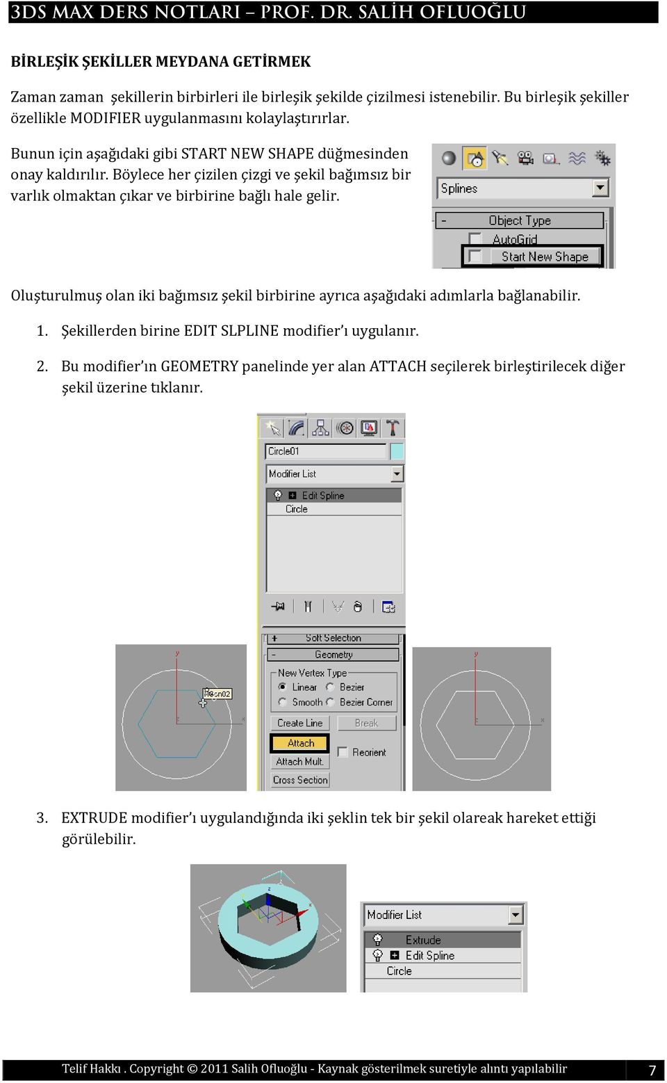 Oluşturulmuş olan iki bağımsız şekil birbirine ayrıca aşağıdaki adımlarla bağlanabilir. 1. Şekillerden birine EDIT SLPLINE modifier ı uygulanır. 2.