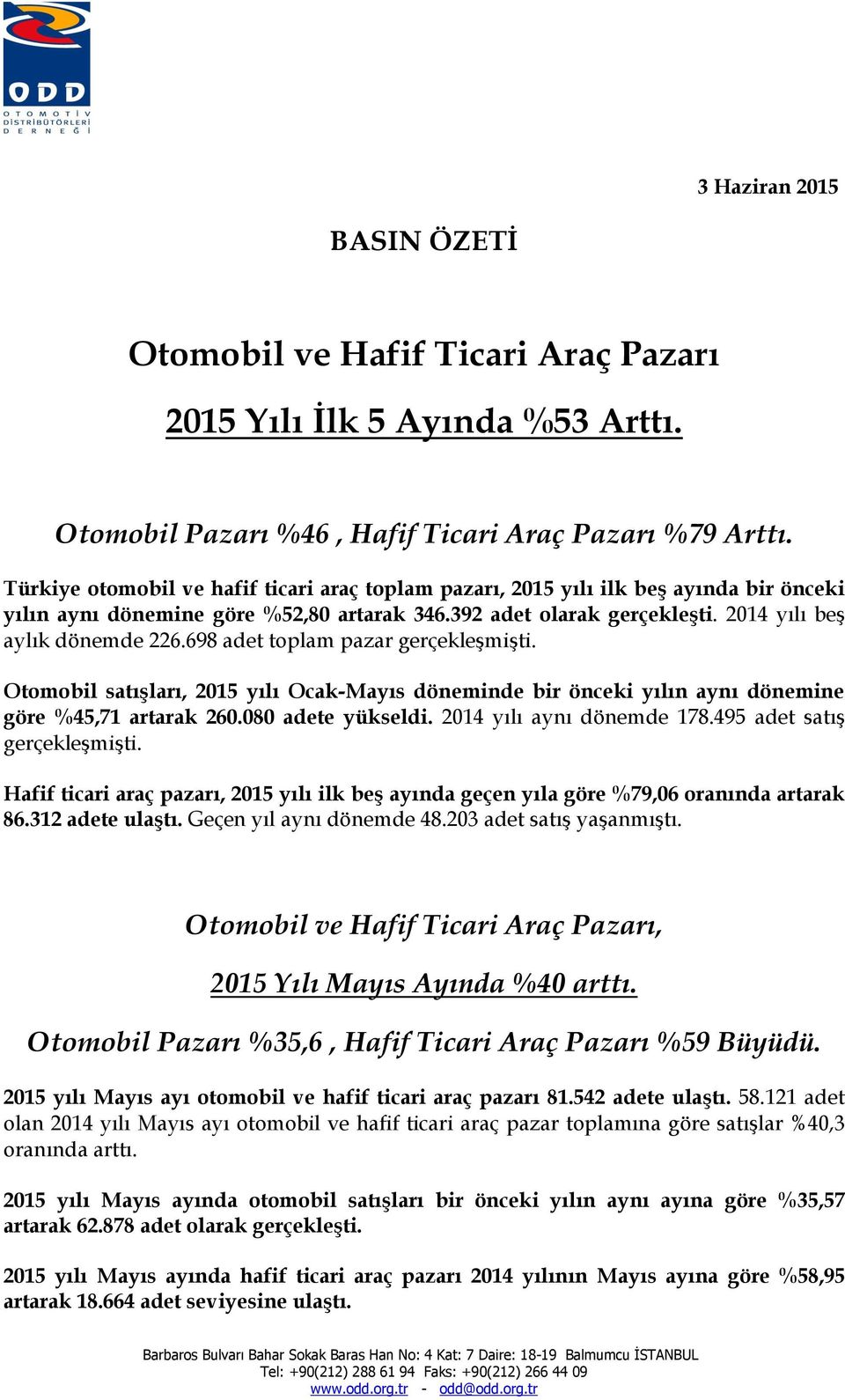 698 adet toplam pazar gerçekleşmişti. Otomobil satışları, 2015 yılı Ocak-Mayıs döneminde bir önceki yılın aynı dönemine göre %45,71 artarak 260.080 adete yükseldi. 2014 yılı aynı dönemde 178.