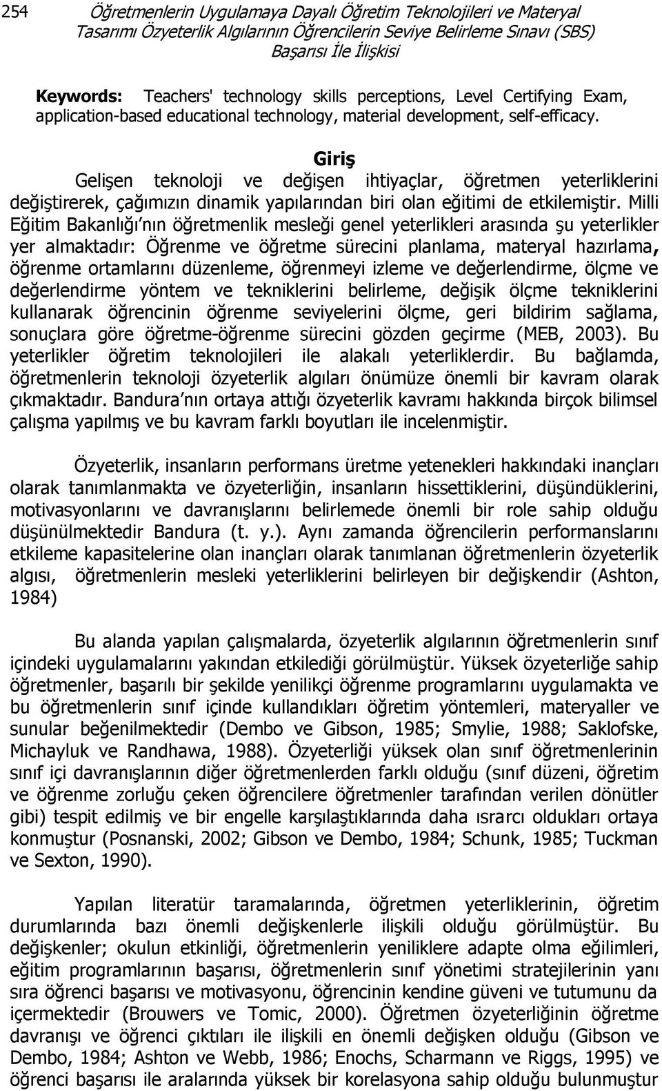 Giriş Gelişen teknoloji ve değişen ihtiyaçlar, öğretmen yeterliklerini değiştirerek, çağımızın dinamik yapılarından biri olan eğitimi de etkilemiştir.