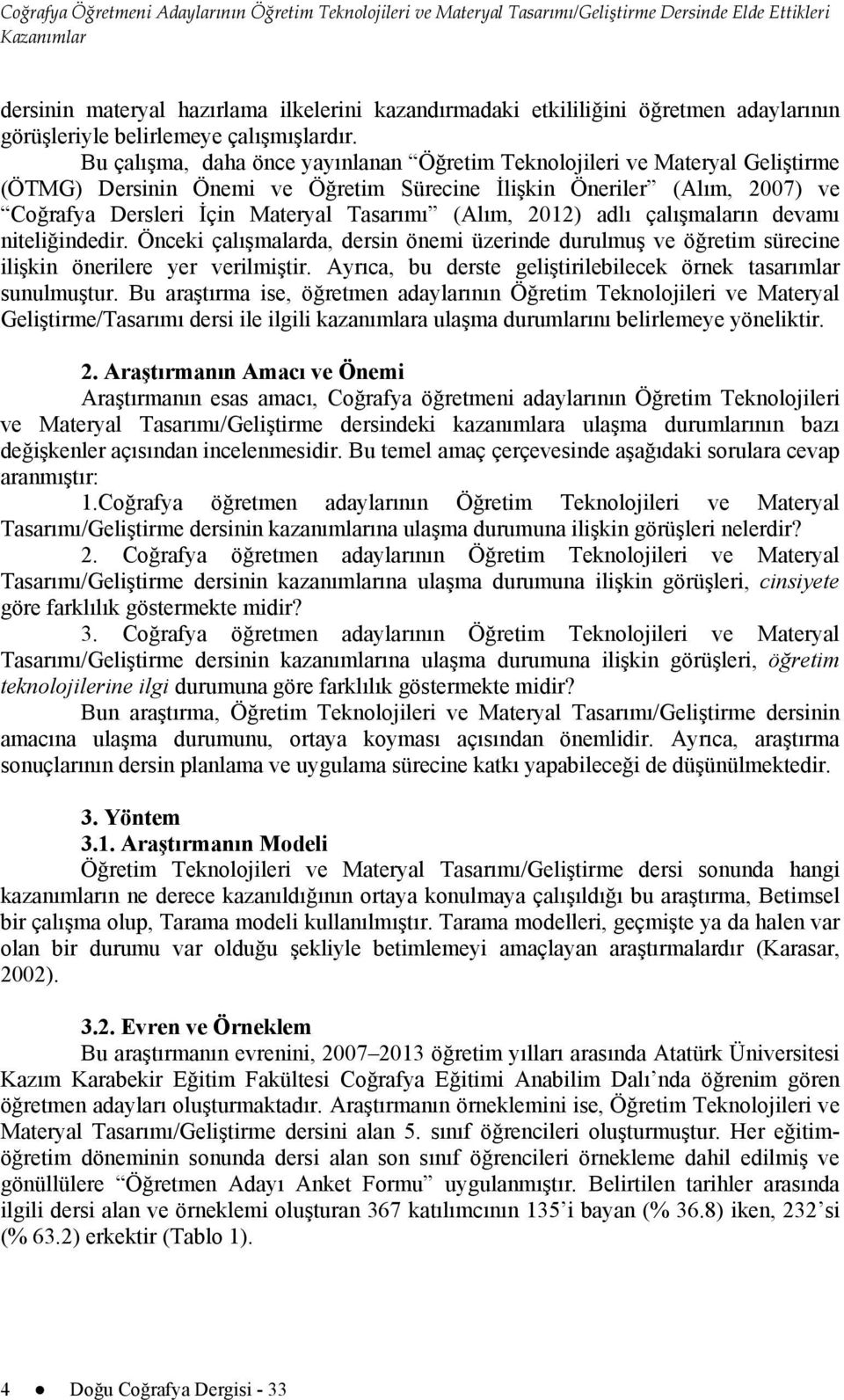 Bu çalışma, daha önce yayınlanan Öğretim Teknolojileri ve Materyal Geliştirme (ÖTMG) Dersinin Önemi ve Öğretim Sürecine İlişkin Öneriler (Alım, 2007) ve Coğrafya Dersleri İçin Materyal Tasarımı