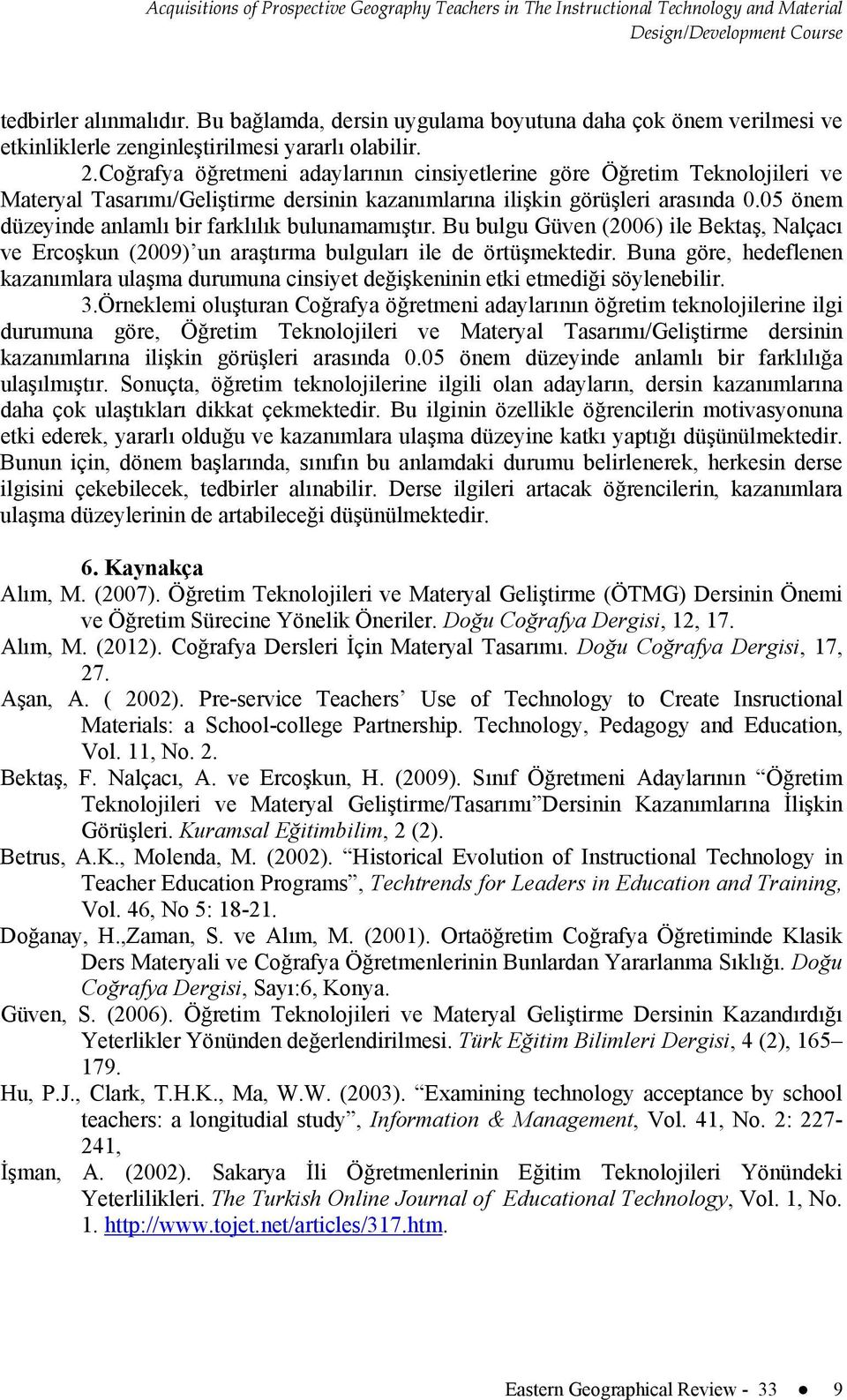 Coğrafya öğretmeni adaylarının cinsiyetlerine göre Öğretim Teknolojileri ve Materyal Tasarımı/Geliştirme dersinin kazanımlarına ilişkin görüşleri arasında 0.